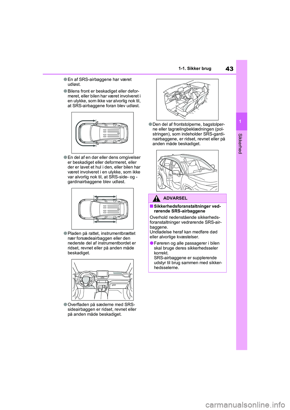 TOYOTA RAV4 PHEV 2021 Brugsanvisning (in Danish) 43
1
1-1. Sikker brug
Sikkerhed
lEn af SRS-airbaggene har været
udløst.
lBilens front er beskadiget eller defor-
meret, eller bilen har været involveret i
en ulykke, som ikke va
r alvorlig nok ti TOYOTA RAV4 PHEV 2021 Brugsanvisning (in Danish) 43
1
1-1. Sikker brug
Sikkerhed
lEn af SRS-airbaggene har været
udløst.
lBilens front er beskadiget eller defor-
meret, eller bilen har været involveret i
en ulykke, som ikke va
r alvorlig nok ti