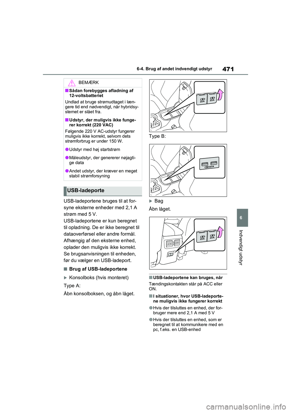 TOYOTA RAV4 PHEV 2021 Brugsanvisning (in Danish) 471
6
6-4. Brug af andet indvendigt udstyr
Indvendigt udstyr
USB-ladeportene bruges til at for-
syne eksterne enheder med 2,1 A
strøm med 5 V.
USB-ladeportene er kun beregnet
til opladning. De er i TOYOTA RAV4 PHEV 2021 Brugsanvisning (in Danish) 471
6
6-4. Brug af andet indvendigt udstyr
Indvendigt udstyr
USB-ladeportene bruges til at for-
syne eksterne enheder med 2,1 A
strøm med 5 V.
USB-ladeportene er kun beregnet
til opladning. De er i