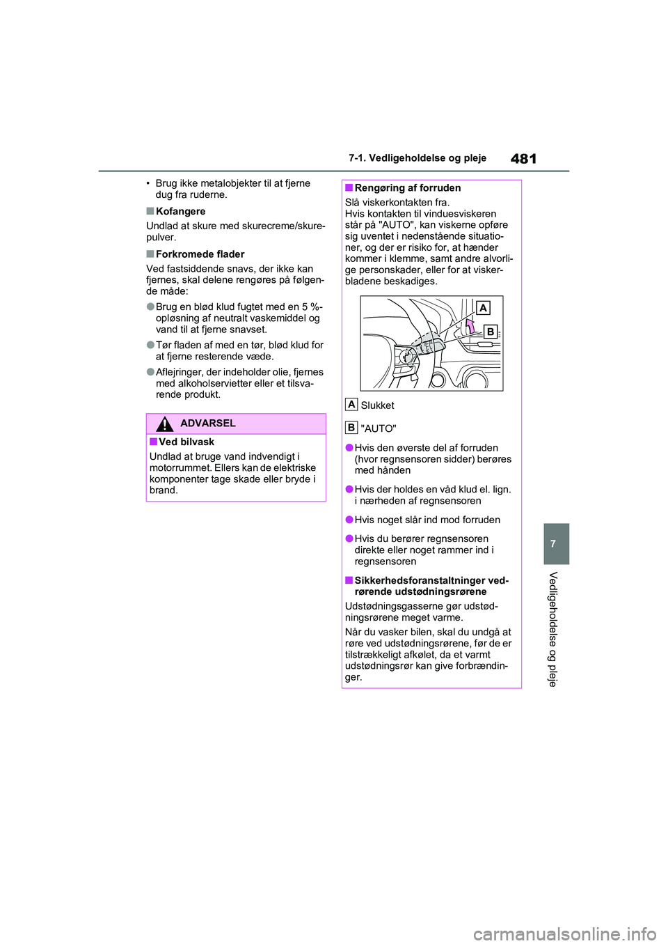 TOYOTA RAV4 PHEV 2021 Brugsanvisning (in Danish) 481
7
7-1. Vedligeholdelse og pleje
Vedligeholdelse og pleje
• Brug ikke metalobjek
ter til at fjerne
dug fra ruderne.
nKofangere
Undlad at skure med skurecreme/skure-
pulver.
nForkromede flader
Ve TOYOTA RAV4 PHEV 2021 Brugsanvisning (in Danish) 481
7
7-1. Vedligeholdelse og pleje
Vedligeholdelse og pleje
• Brug ikke metalobjek
ter til at fjerne
dug fra ruderne.
nKofangere
Undlad at skure med skurecreme/skure-
pulver.
nForkromede flader
Ve