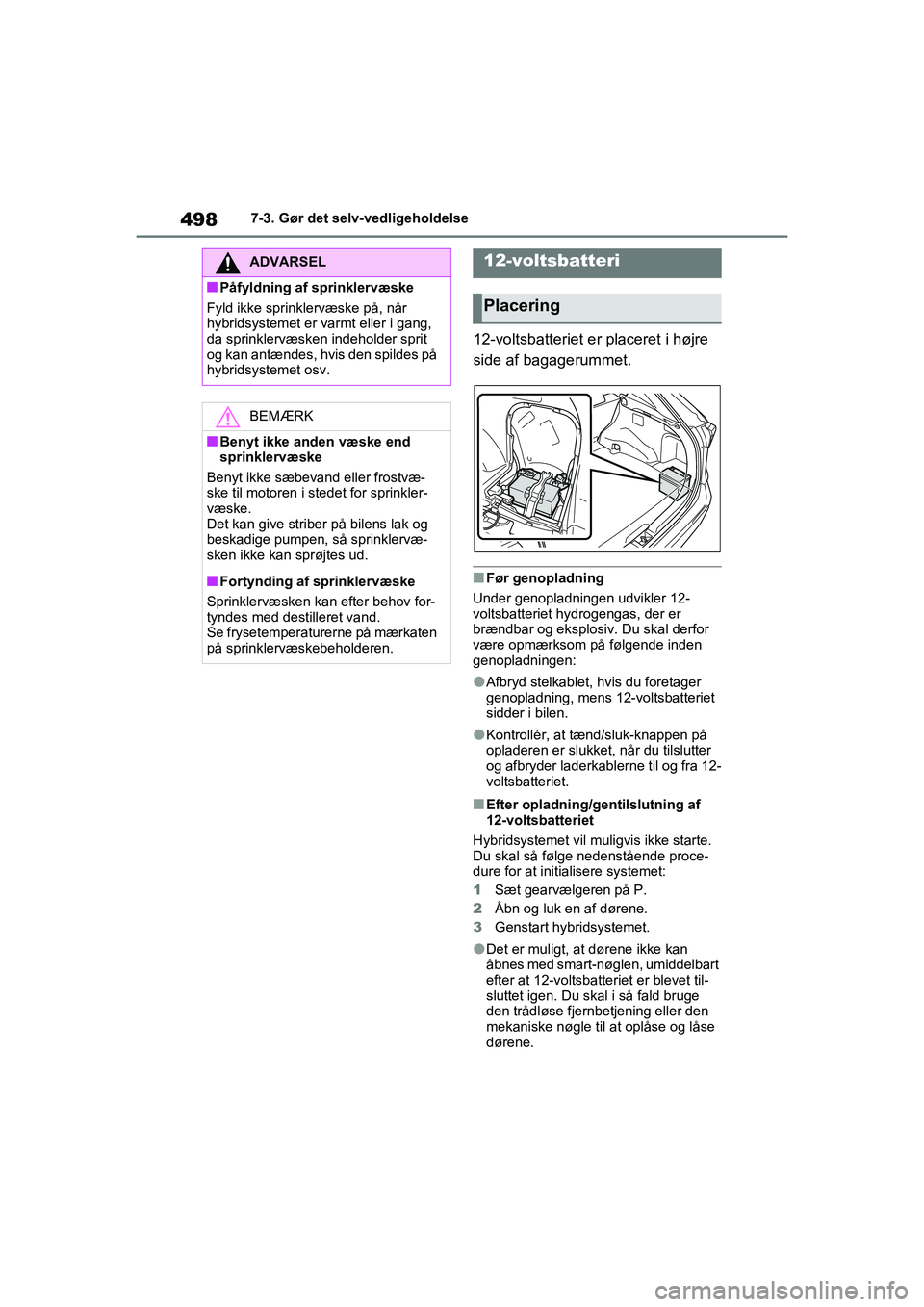 TOYOTA RAV4 PHEV 2021 Brugsanvisning (in Danish) 4987-3. Gør det selv-vedligeholdelse
12-voltsbatteriet er placeret i højre
side af bagagerummet.
nFør genopladning
Under genopladningen udvikler 12-
voltsbatteriet hydrogengas, der er
brændbar o TOYOTA RAV4 PHEV 2021 Brugsanvisning (in Danish) 4987-3. Gør det selv-vedligeholdelse
12-voltsbatteriet er placeret i højre
side af bagagerummet.
nFør genopladning
Under genopladningen udvikler 12-
voltsbatteriet hydrogengas, der er
brændbar o