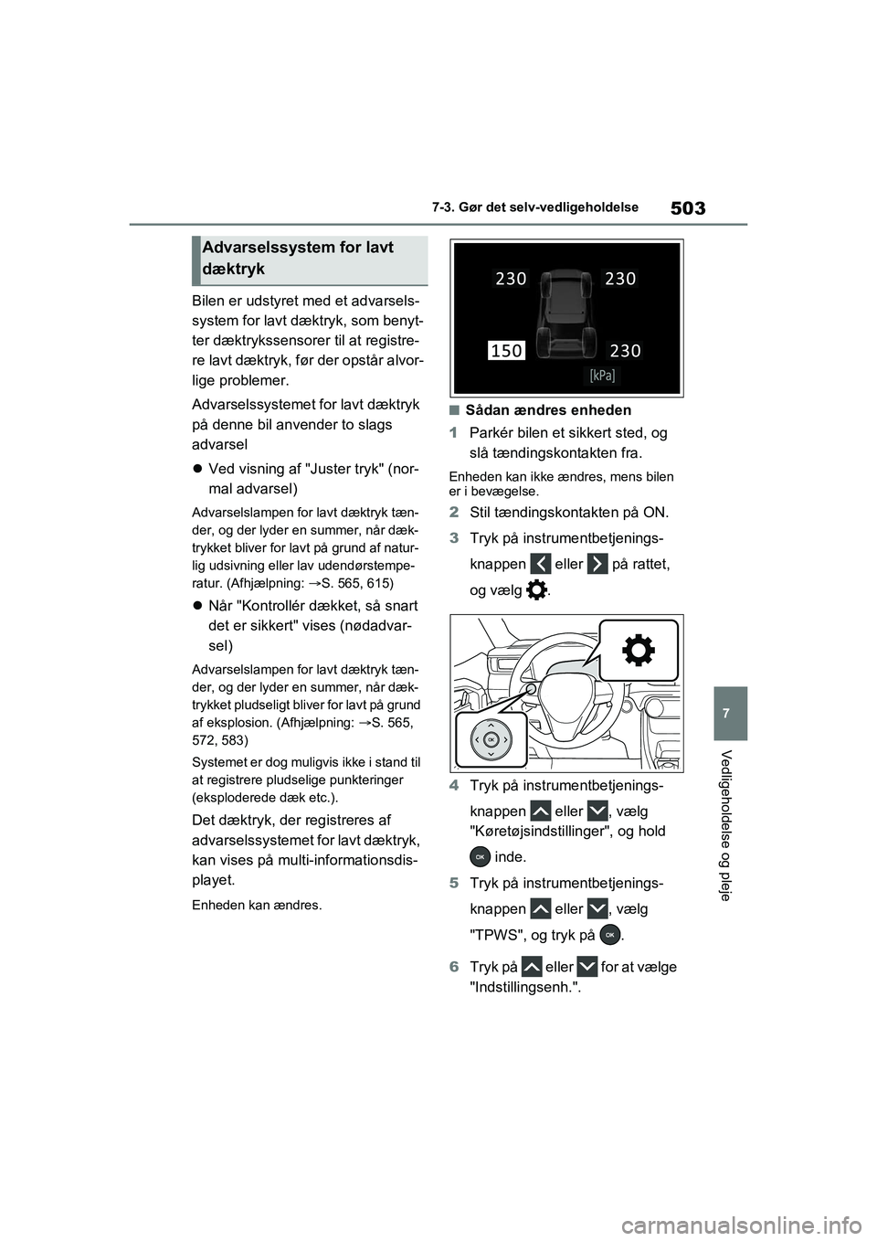 TOYOTA RAV4 PHEV 2021 Brugsanvisning (in Danish) 503
7
7-3. Gør det selv-vedligeholdelse
Vedligeholdelse og pleje
Bilen er udstyret med et advarsels-
system for lavt dæktryk, som benyt-
ter dæktrykssensorer til at registre-
re lavt dæktryk, før TOYOTA RAV4 PHEV 2021 Brugsanvisning (in Danish) 503
7
7-3. Gør det selv-vedligeholdelse
Vedligeholdelse og pleje
Bilen er udstyret med et advarsels-
system for lavt dæktryk, som benyt-
ter dæktrykssensorer til at registre-
re lavt dæktryk, før