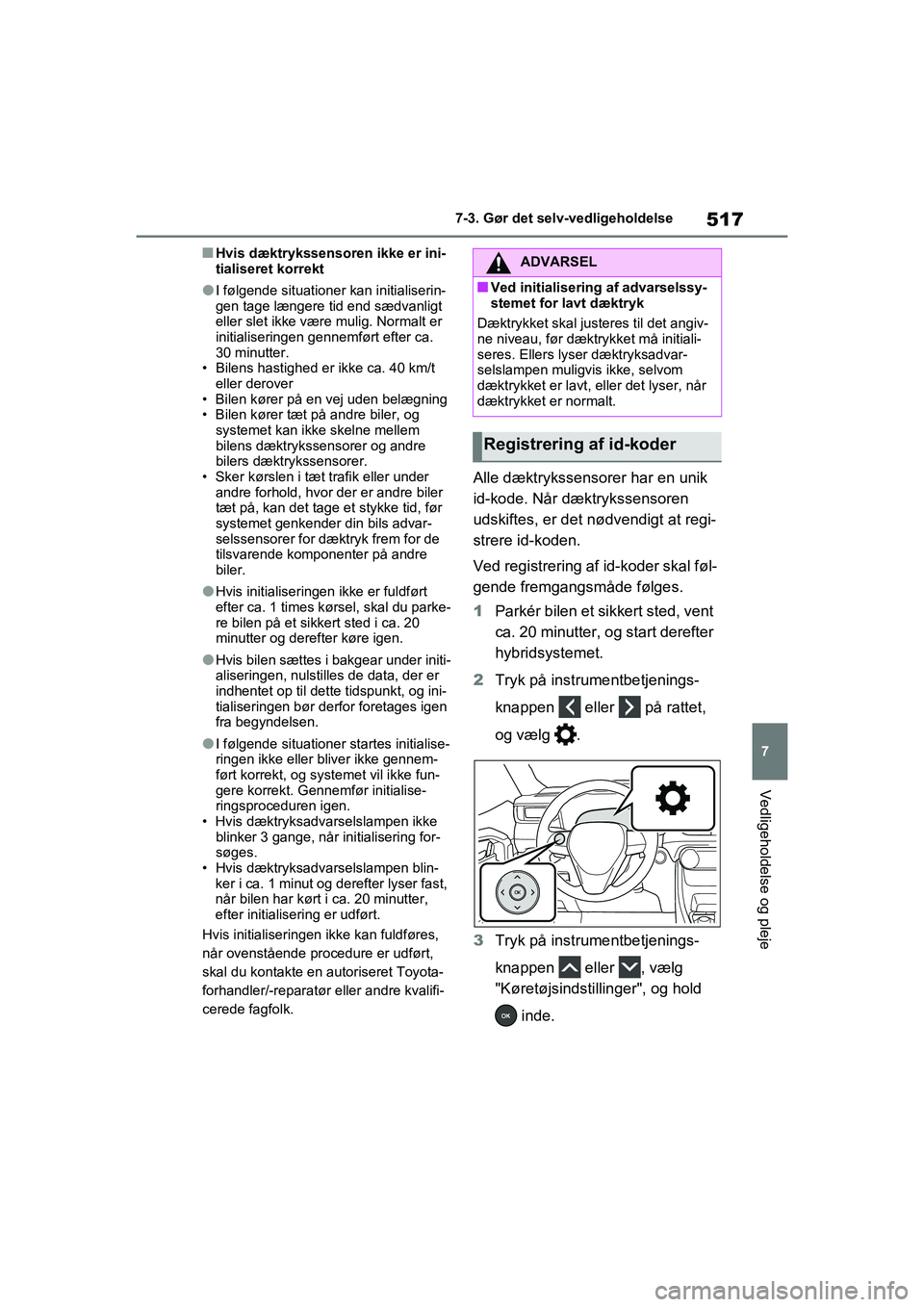 TOYOTA RAV4 PHEV 2021 Brugsanvisning (in Danish) 517
7
7-3. Gør det selv-vedligeholdelse
Vedligeholdelse og pleje
nHvis dæktrykssensoren ikke er ini-
tialiseret korrekt
lI følgende situationer kan initialiserin-
gen tage længere tid end sædvanl TOYOTA RAV4 PHEV 2021 Brugsanvisning (in Danish) 517
7
7-3. Gør det selv-vedligeholdelse
Vedligeholdelse og pleje
nHvis dæktrykssensoren ikke er ini-
tialiseret korrekt
lI følgende situationer kan initialiserin-
gen tage længere tid end sædvanl