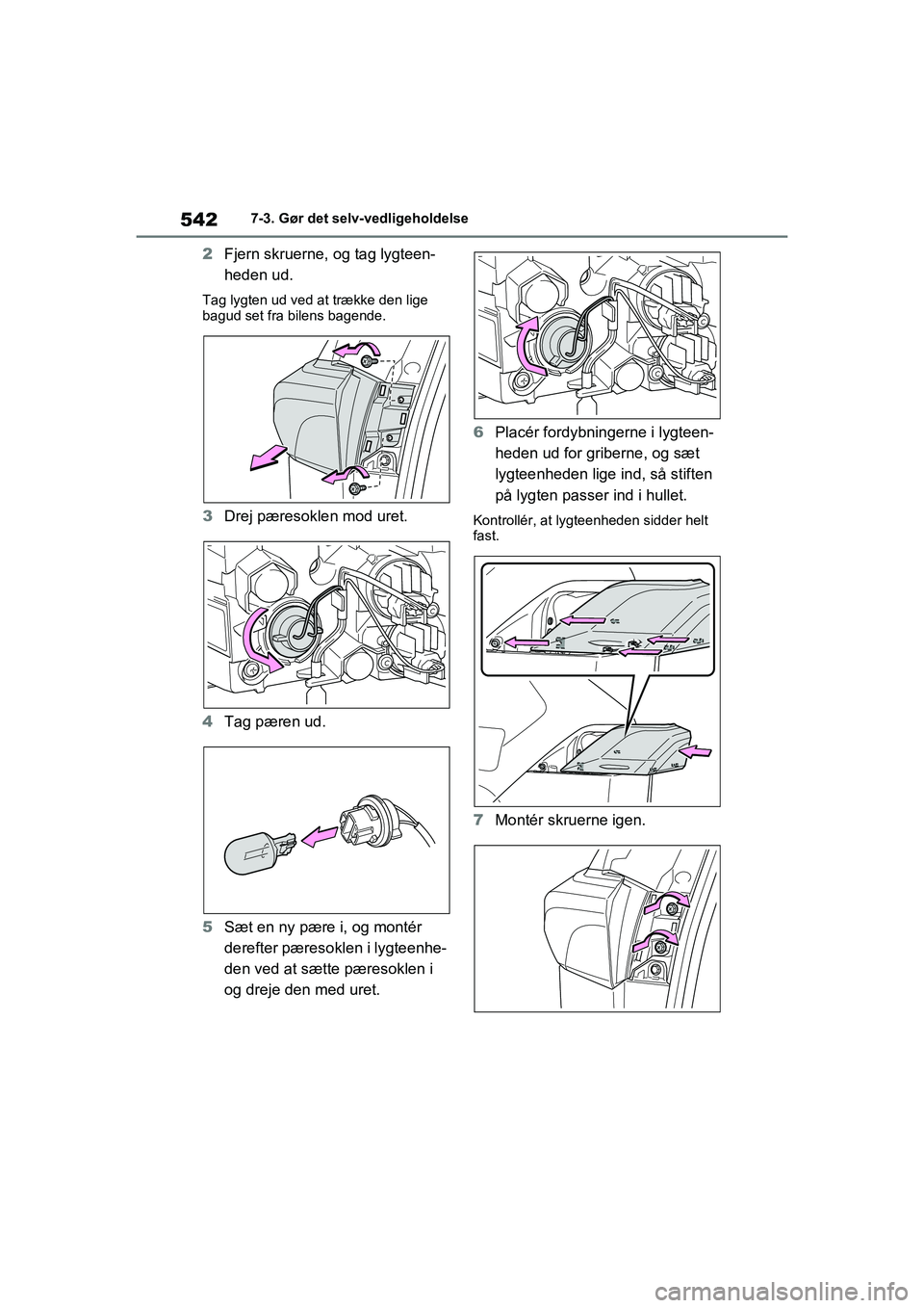 TOYOTA RAV4 PHEV 2021  Brugsanvisning (in Danish) 5427-3. Gør det selv-vedligeholdelse
2Fjern skruerne, og tag lygteen-
heden ud.
Tag lygten ud ved at trække den lige 
bagud set fra bilens bagende.
3Drej pæresoklen mod uret.
4 Tag pæren ud.
5 Sæ