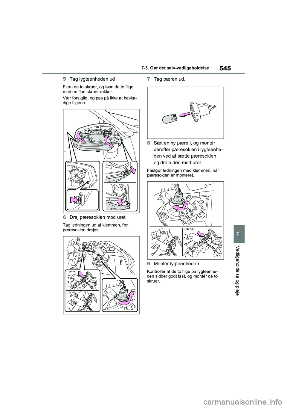 TOYOTA RAV4 PHEV 2021  Brugsanvisning (in Danish) 545
7
7-3. Gør det selv-vedligeholdelse
Vedligeholdelse og pleje
5
Tag lygteenheden ud
Fjern de to skruer, og løsn de to flige 
med en flad skruetrækker.
Vær forsigtig, og pas på ikke at beska-
d