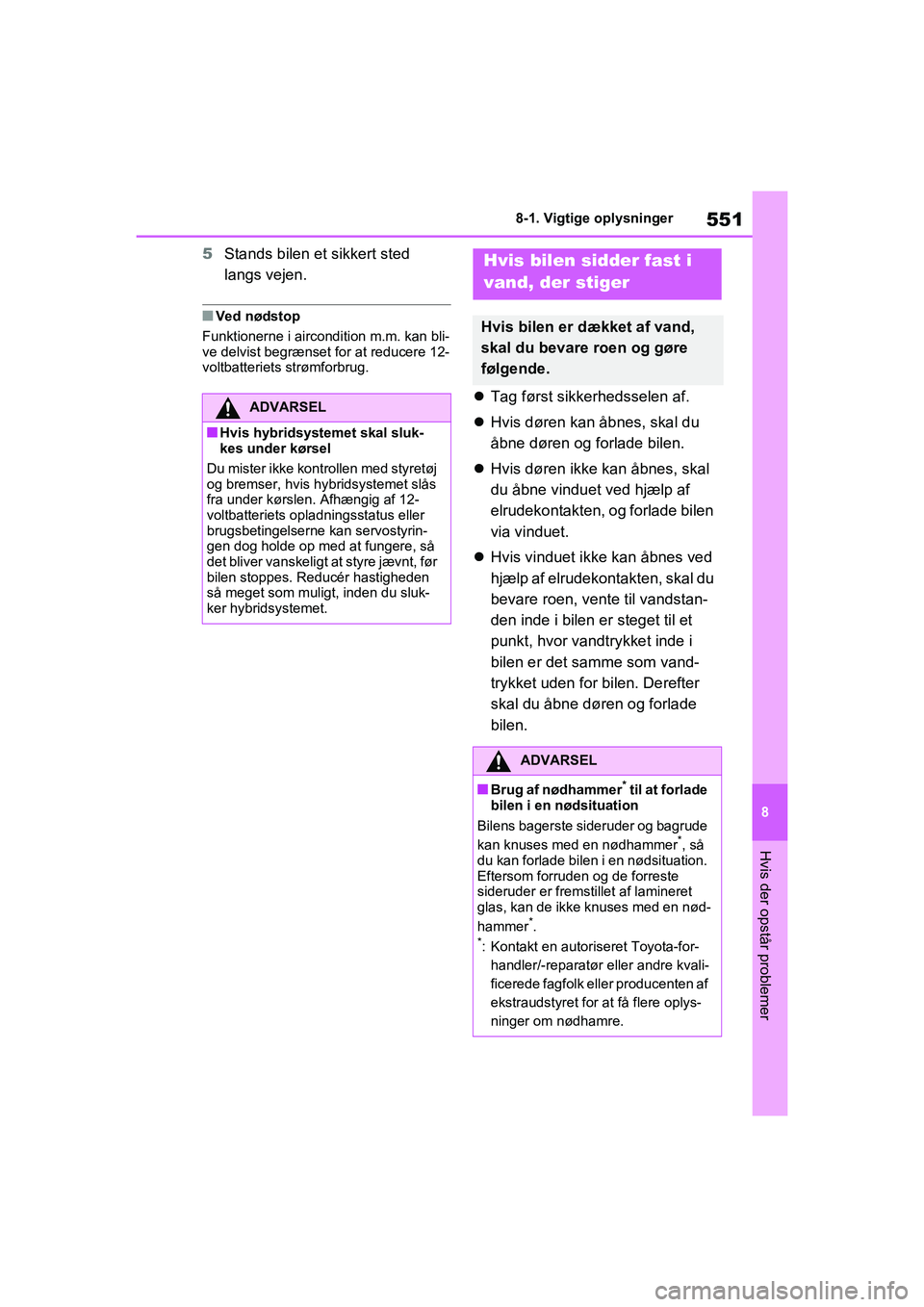 TOYOTA RAV4 PHEV 2021 Brugsanvisning (in Danish) 551
8
8-1. Vigtige oplysninger
Hvis der opstår problemer
5
Stands bilen et sikkert sted
langs vejen.
nVed nødstop
Funktionerne i aircondition m.m. kan bli-
ve delvist begrænset for at reducere 12- TOYOTA RAV4 PHEV 2021 Brugsanvisning (in Danish) 551
8
8-1. Vigtige oplysninger
Hvis der opstår problemer
5
Stands bilen et sikkert sted
langs vejen.
nVed nødstop
Funktionerne i aircondition m.m. kan bli-
ve delvist begrænset for at reducere 12-