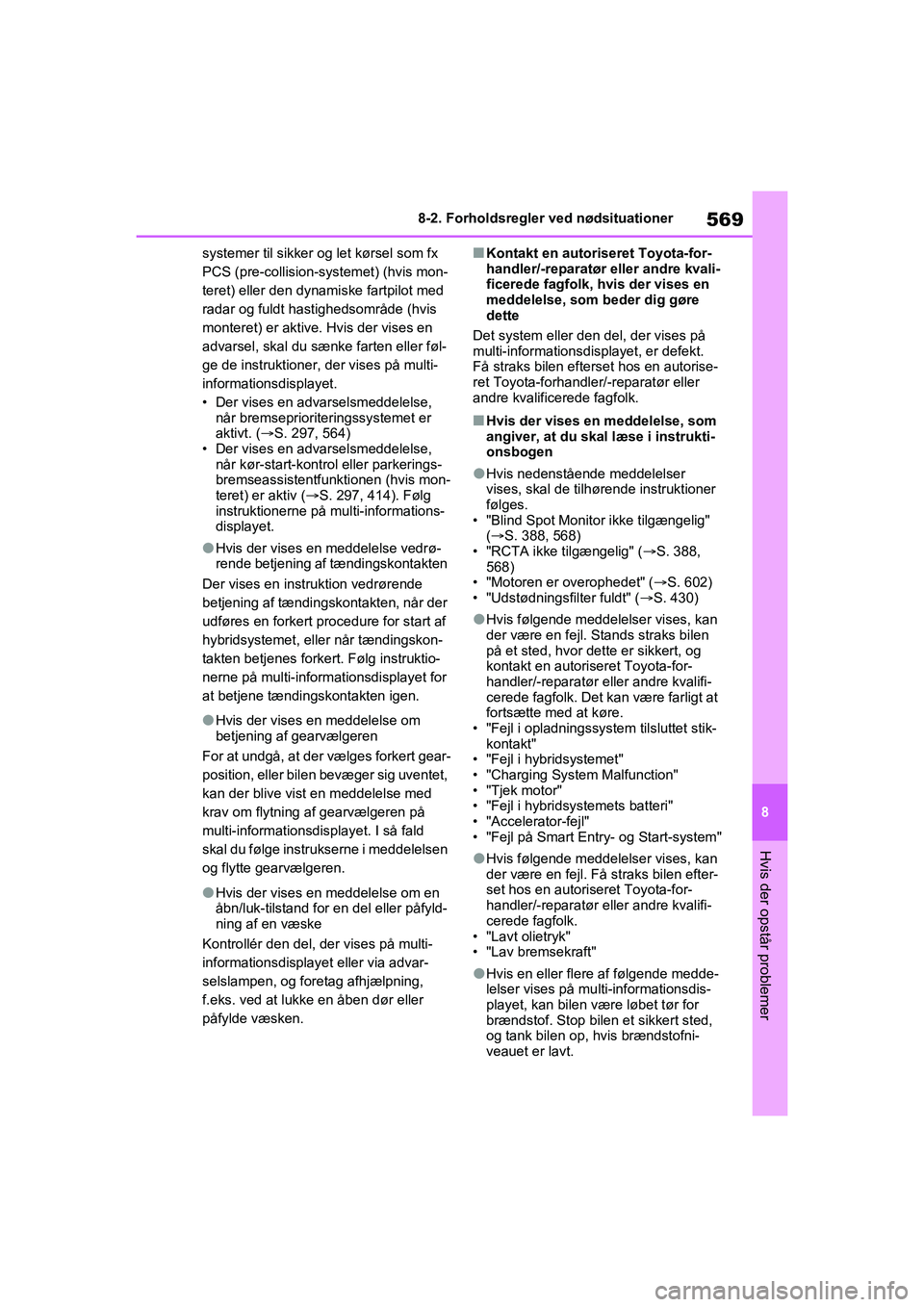 TOYOTA RAV4 PHEV 2021 Brugsanvisning (in Danish) 569
8
8-2. Forholdsregler ved nødsituationer
Hvis der opstår problemer
systemer til sikker og let kørsel som fx
PCS (pre-collision-systemet) (hvis mon-
teret) eller den dynamiske fartpilot med
ra TOYOTA RAV4 PHEV 2021 Brugsanvisning (in Danish) 569
8
8-2. Forholdsregler ved nødsituationer
Hvis der opstår problemer
systemer til sikker og let kørsel som fx
PCS (pre-collision-systemet) (hvis mon-
teret) eller den dynamiske fartpilot med
ra