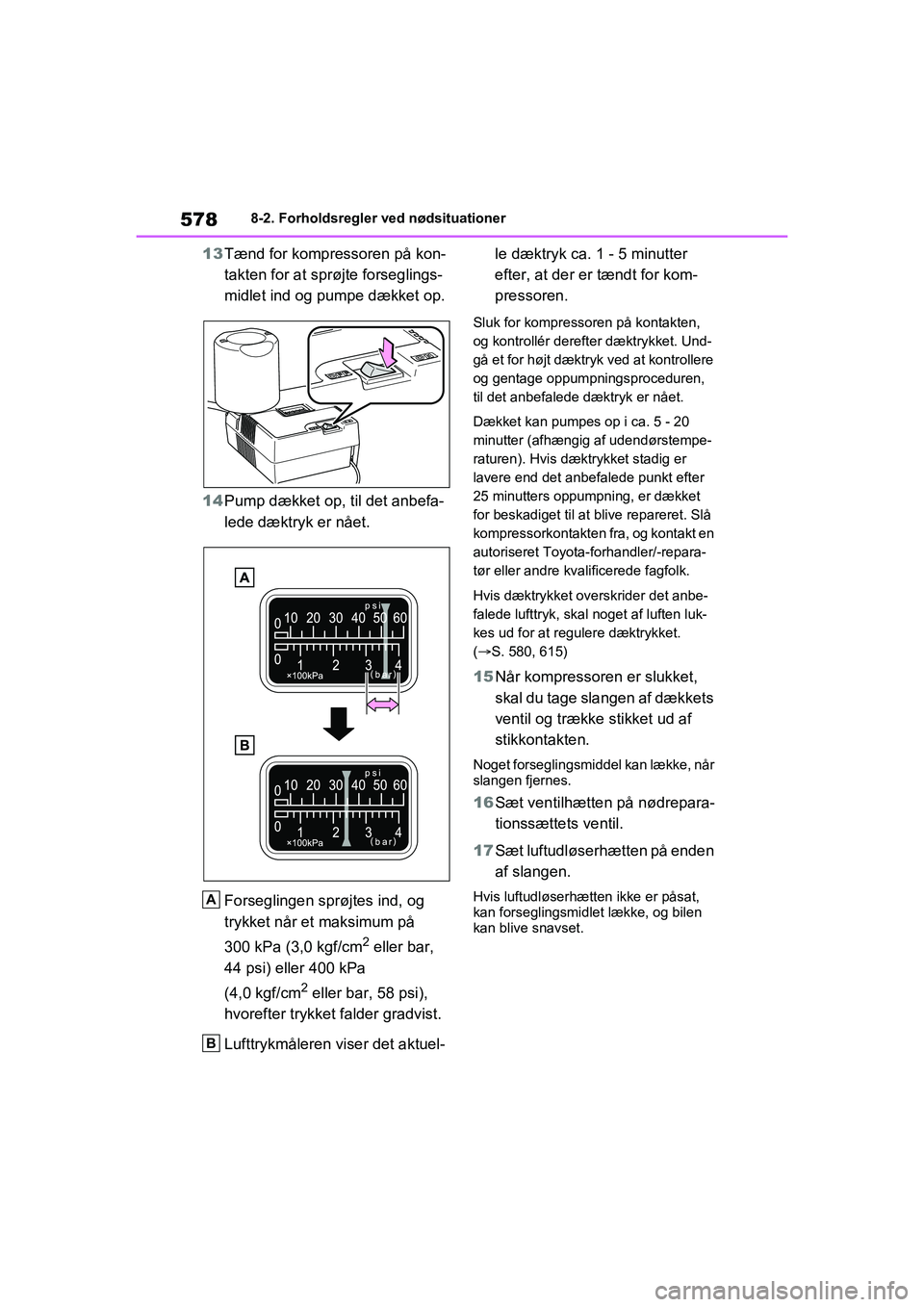 TOYOTA RAV4 PHEV 2021 Brugsanvisning (in Danish) 5788-2. Forholdsregler ved nødsituationer
13Tænd for kompressoren på kon-
takten for at sprøjte forseglings-
midlet ind og pumpe dækket op.
14 Pump dækket op, til det anbefa-
lede dæktryk er n TOYOTA RAV4 PHEV 2021 Brugsanvisning (in Danish) 5788-2. Forholdsregler ved nødsituationer
13Tænd for kompressoren på kon-
takten for at sprøjte forseglings-
midlet ind og pumpe dækket op.
14 Pump dækket op, til det anbefa-
lede dæktryk er n