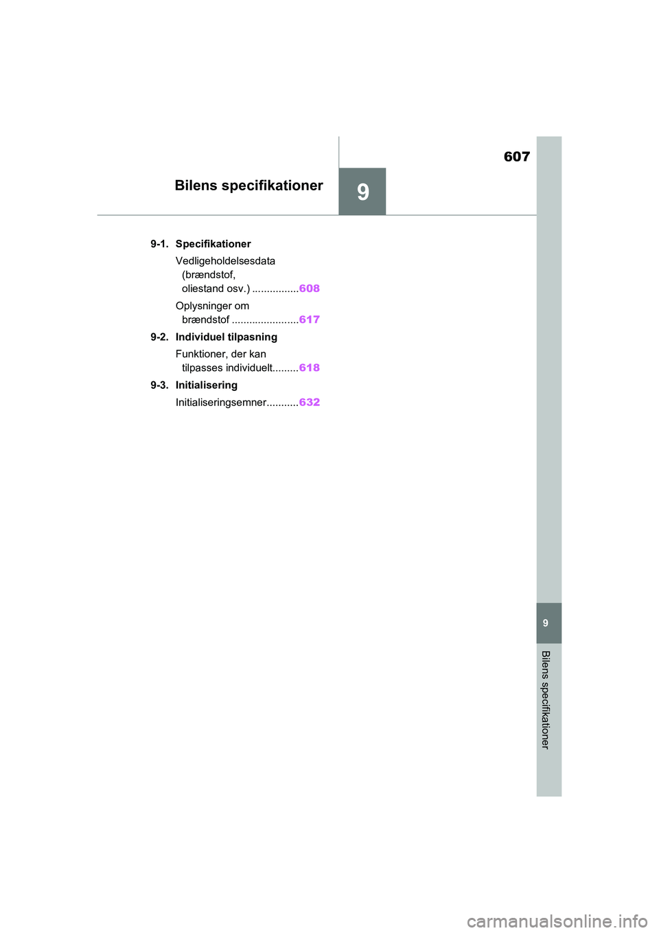 TOYOTA RAV4 PHEV 2021 Brugsanvisning (in Danish) 9
607
9
Bilens specifikationer
Bilens specifikationer
9-1. SpecifikationerVedligeholdelsesdata (brændstof,
oliestand osv.) ................ 608
Oplysninger om brændstof ....................... 617 TOYOTA RAV4 PHEV 2021 Brugsanvisning (in Danish) 9
607
9
Bilens specifikationer
Bilens specifikationer
9-1. SpecifikationerVedligeholdelsesdata (brændstof,
oliestand osv.) ................ 608
Oplysninger om brændstof ....................... 617