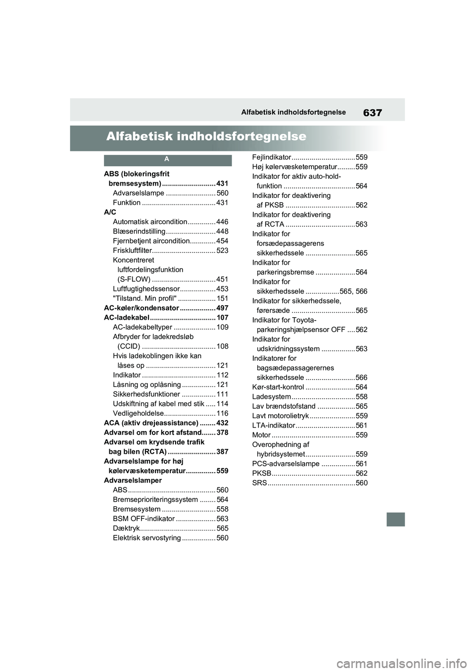TOYOTA RAV4 PHEV 2021 Brugsanvisning (in Danish) 637Alfabetisk indholdsfortegnelse
Alfabetisk indholdsfortegnelse
A
ABS (blokeringsfrit
bremsesystem) ........................... 431Advarselslampe ......................... 560
Funktion ............. TOYOTA RAV4 PHEV 2021 Brugsanvisning (in Danish) 637Alfabetisk indholdsfortegnelse
Alfabetisk indholdsfortegnelse
A
ABS (blokeringsfrit
bremsesystem) ........................... 431Advarselslampe ......................... 560
Funktion .............