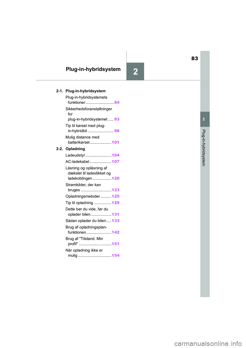 TOYOTA RAV4 PHEV 2021 Brugsanvisning (in Danish) 2
83
2
Plug-in-hybridsystem
Plug-in-hybridsystem
2-1. Plug-in-hybridsystemPlug-in-hybridsystemets funktioner .......................... 84
Sikkerhedsforanstaltninger for
plug-in-hybridsystemet ..... TOYOTA RAV4 PHEV 2021 Brugsanvisning (in Danish) 2
83
2
Plug-in-hybridsystem
Plug-in-hybridsystem
2-1. Plug-in-hybridsystemPlug-in-hybridsystemets funktioner .......................... 84
Sikkerhedsforanstaltninger for
plug-in-hybridsystemet .....