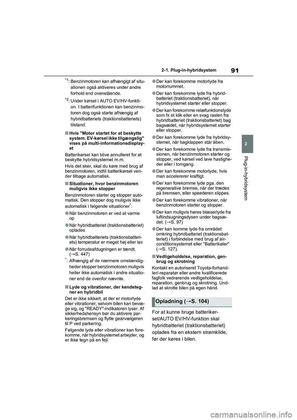 TOYOTA RAV4 PHEV 2021 Brugsanvisning (in Danish) 91
2
2-1. Plug-in-hybridsystem
Plug-in-hybridsystem
*1: Benzinmotoren kan afhængigt af situ-
ationen også aktiveres under andre
forhold end ovenstående.
*2: Under kørsel i AUTO EV/HV-funkti-on. I TOYOTA RAV4 PHEV 2021 Brugsanvisning (in Danish) 91
2
2-1. Plug-in-hybridsystem
Plug-in-hybridsystem
*1: Benzinmotoren kan afhængigt af situ-
ationen også aktiveres under andre
forhold end ovenstående.
*2: Under kørsel i AUTO EV/HV-funkti-on. I