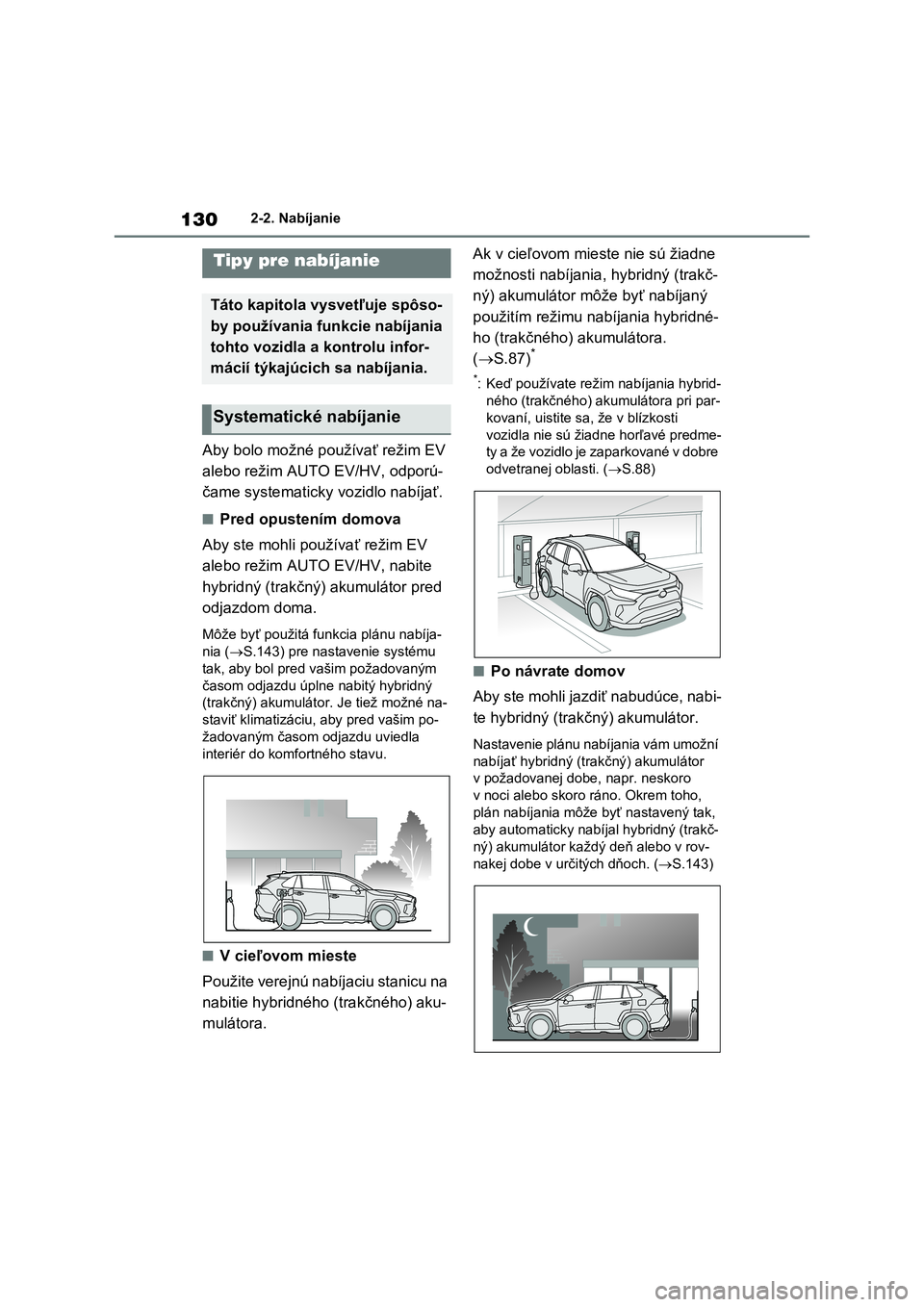 TOYOTA RAV4 PHEV 2021 Návod na použitie (in Slovakian) 1302-2. Nabíjanie
Aby bolo možné používať režim EV
alebo režim AUTO EV/HV, odporú-
čame systematicky vozidlo nabíjať.
■Pred opustením domova
Aby ste mohli používať režim EV
ale TOYOTA RAV4 PHEV 2021 Návod na použitie (in Slovakian) 1302-2. Nabíjanie
Aby bolo možné používať režim EV
alebo režim AUTO EV/HV, odporú-
čame systematicky vozidlo nabíjať.
■Pred opustením domova
Aby ste mohli používať režim EV
ale
