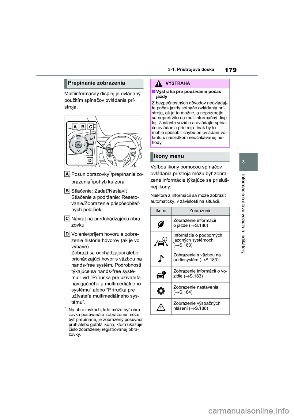 TOYOTA RAV4 PHEV 2021  Návod na použitie (in Slovakian) 179
3 
3-1. Prístrojová doska
Informácie o stave vozidla a indikátory
Multiinformačný displej je ovládaný  
použitím spínačov ovládania prí-
stroja. 
Posun obrazovky*/prepínanie zo- 
br