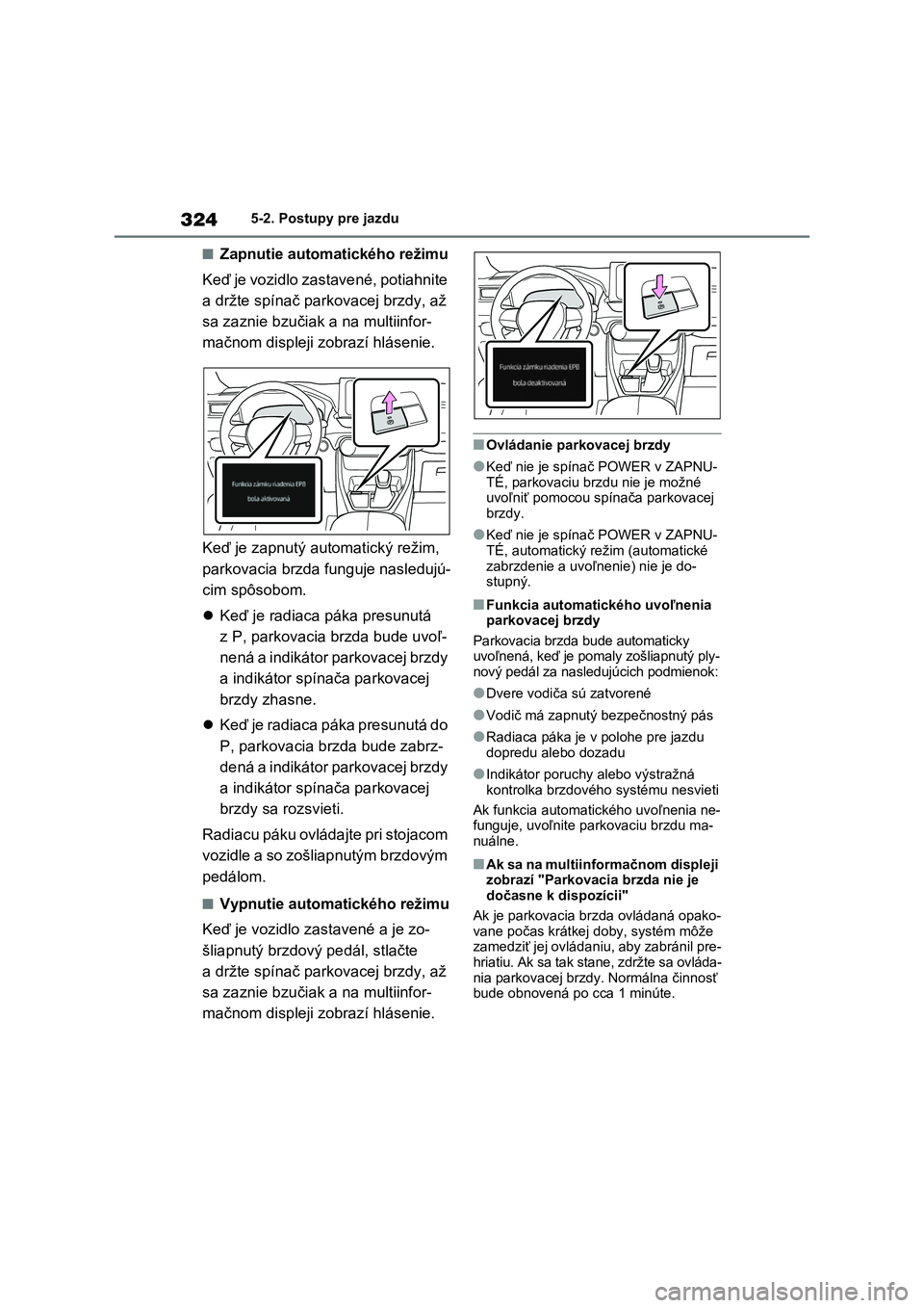 TOYOTA RAV4 PHEV 2021 Návod na použitie (in Slovakian) 3245-2. Postupy pre jazdu
■Zapnutie automatického režimu
Keď je vozidlo zastavené, potiahnite
a držte spínač par kovacej brzdy, až
sa zaznie bzučia k a na multiinfor-
mačnom displeji TOYOTA RAV4 PHEV 2021 Návod na použitie (in Slovakian) 3245-2. Postupy pre jazdu
■Zapnutie automatického režimu
Keď je vozidlo zastavené, potiahnite
a držte spínač par kovacej brzdy, až
sa zaznie bzučia k a na multiinfor-
mačnom displeji