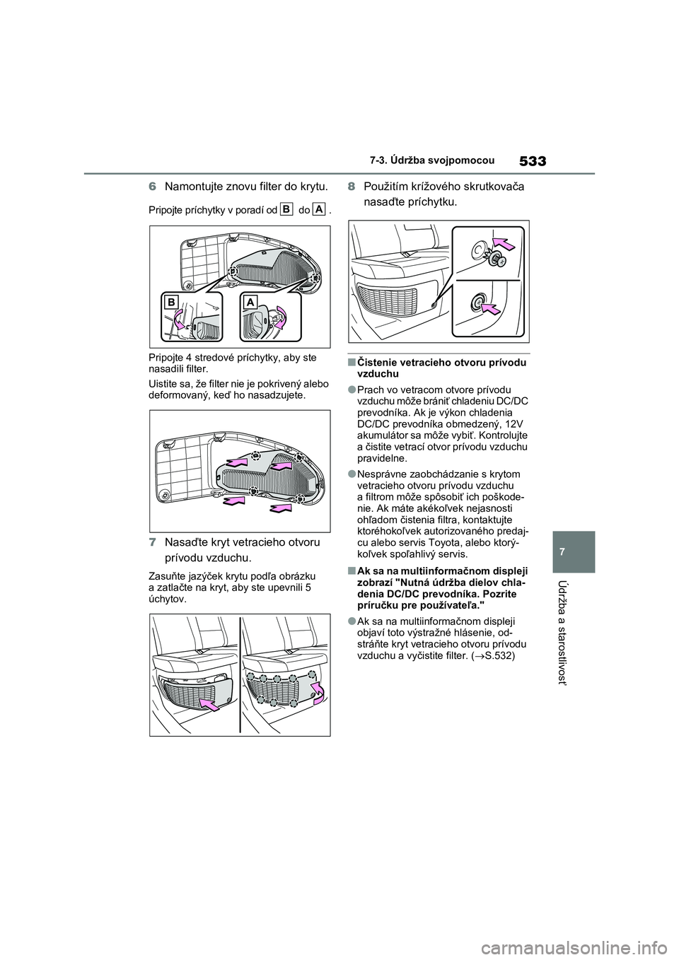 TOYOTA RAV4 PHEV 2021  Návod na použitie (in Slovakian) 533
7 
7-3. Údržba svojpomocou
Údržba a starostlivosť
6 Namontujte znovu filter do krytu. 
Pripojte príchytky v poradí od   do  . 
Pripojte 4 stredové príchytky, aby ste  
nasadili filter. 
U