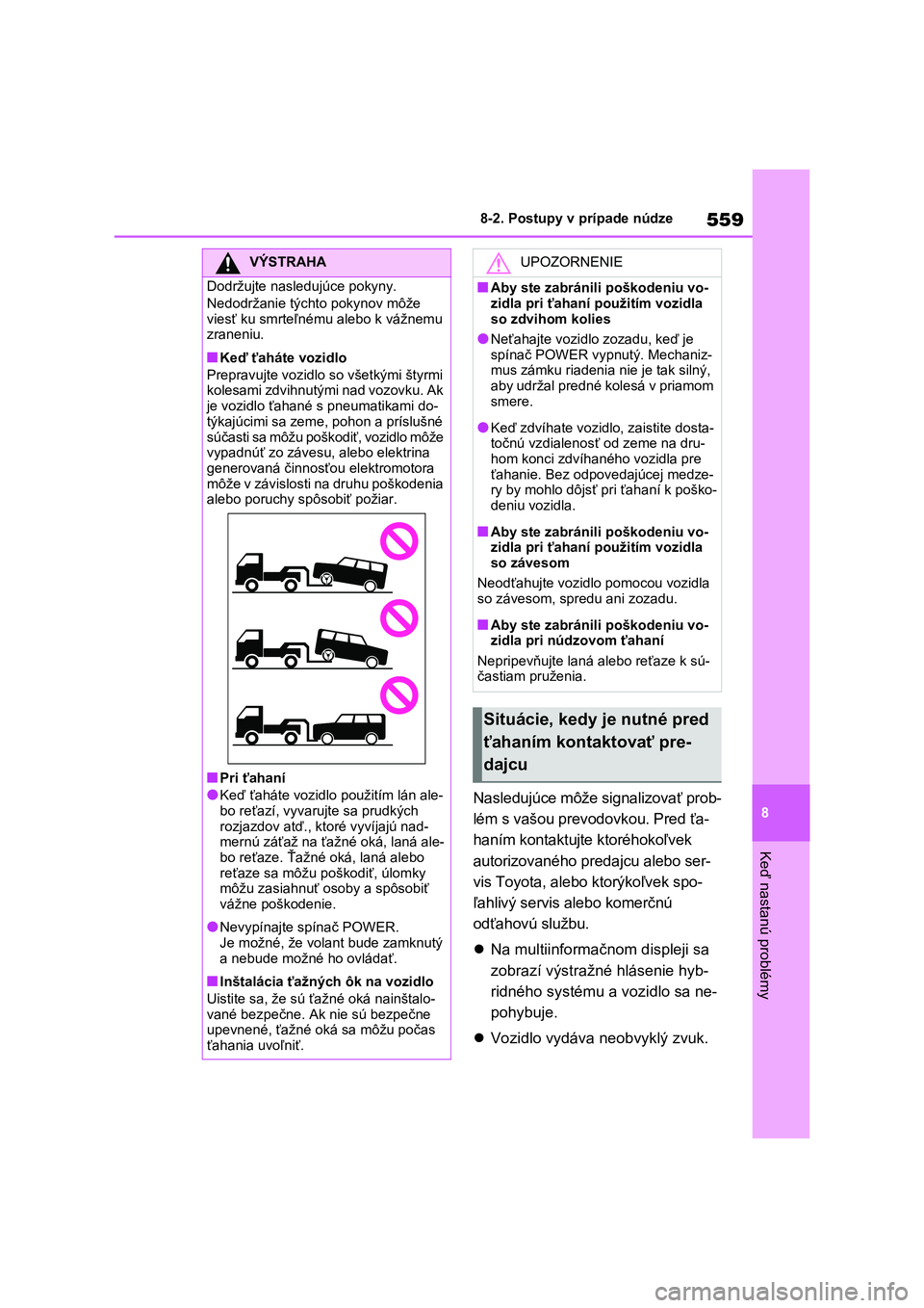 TOYOTA RAV4 PHEV 2021  Návod na použitie (in Slovakian) 559
8 
8-2. Postupy v prípade núdze
Keď nastanú problémy
Nasledujúce môže signalizovať prob- 
lém s vašou prevodovkou. Pred ťa-
haním kontaktujte ktoréhokoľvek 
autorizovaného predajcu