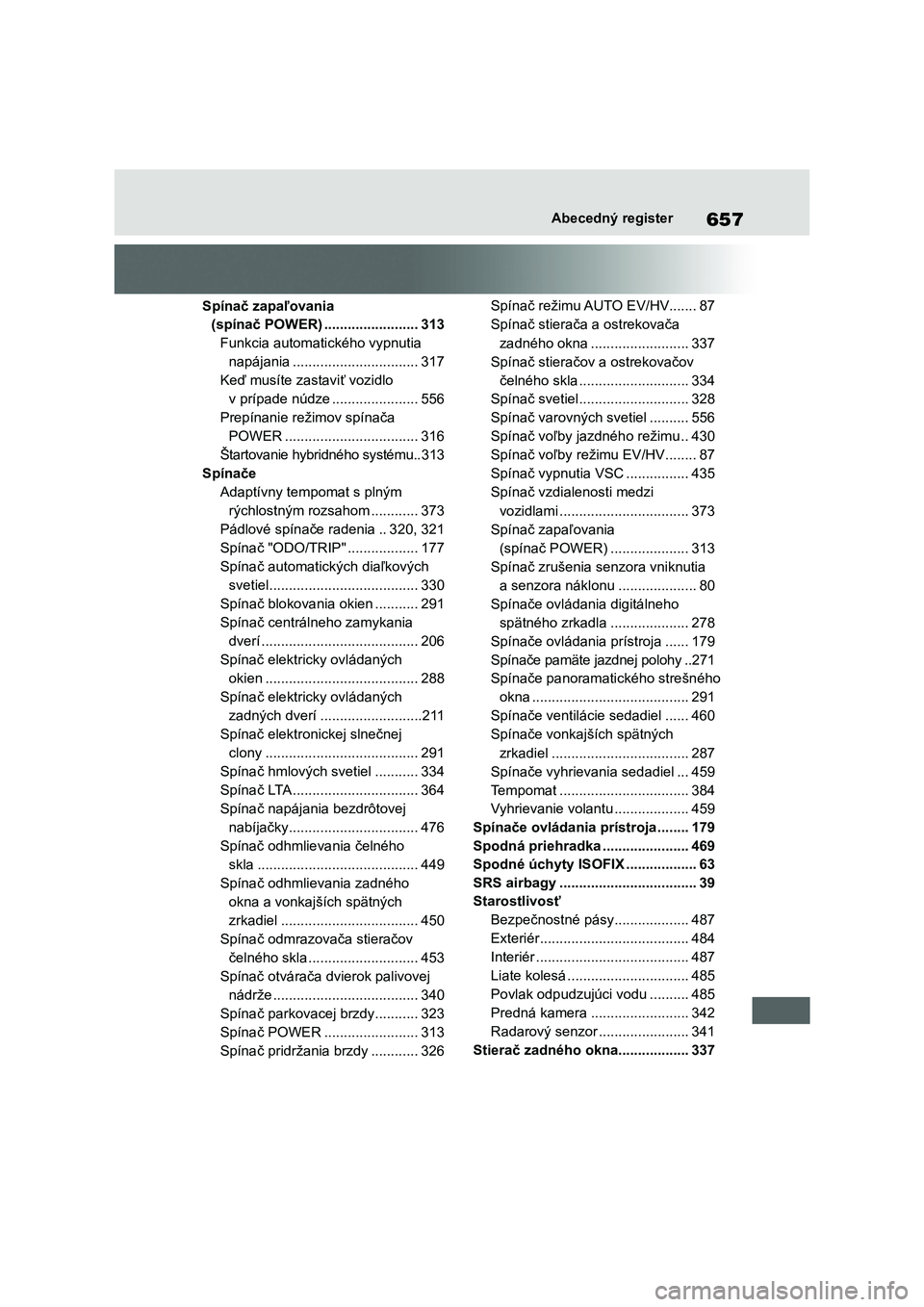 TOYOTA RAV4 PHEV 2021  Návod na použitie (in Slovakian) 657Abecedný register
Spínač zapaľovania  
(spínač POWER) ........................313
Funkcia automatického vypnutia 
napájania ................................317
Keď musíte zastaviť vozidl