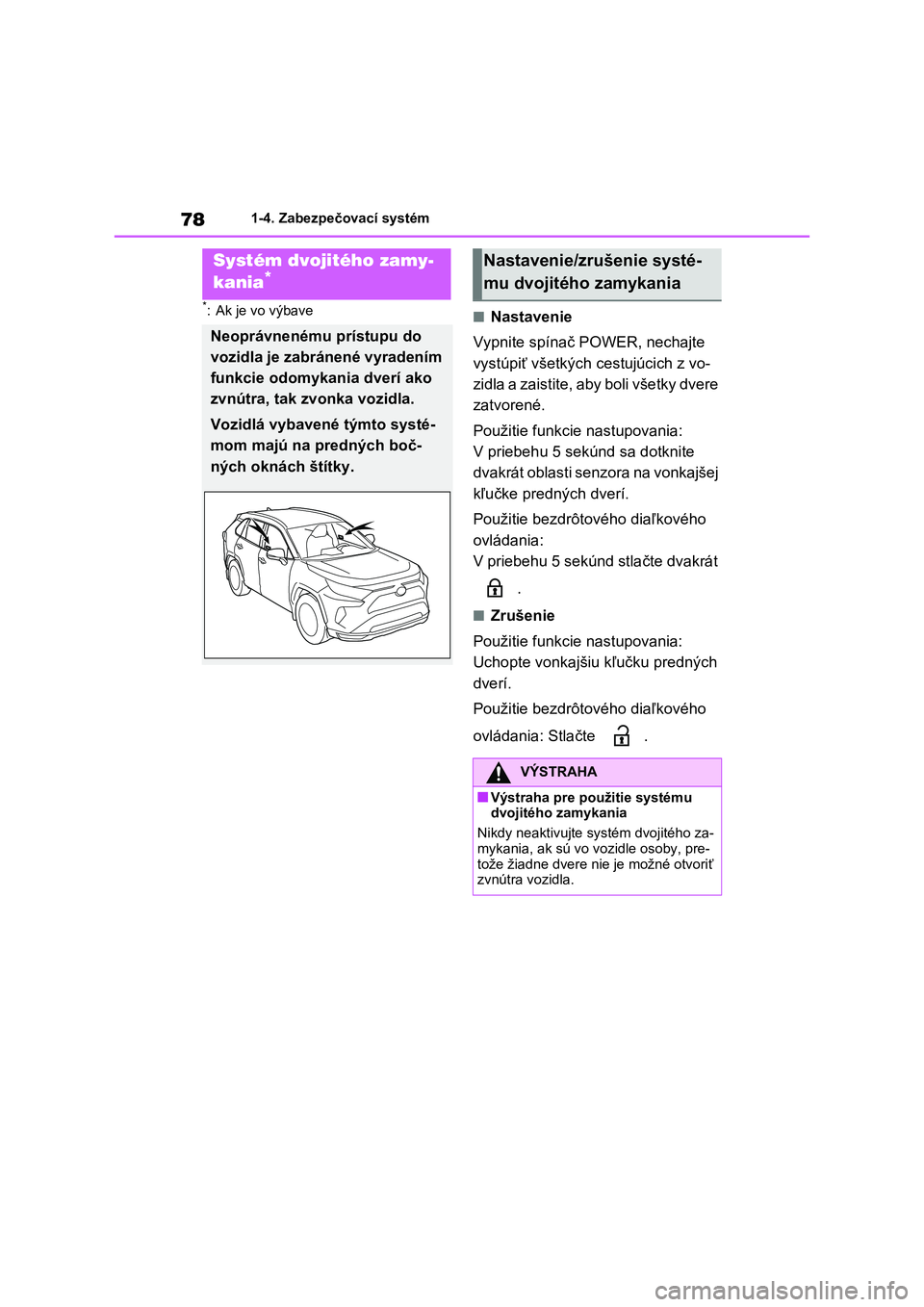 TOYOTA RAV4 PHEV 2021  Návod na použitie (in Slovakian) 781-4. Zabezpečovací systém
*: Ak je vo výbave■Nastavenie 
Vypnite spínač POWER, nechajte  
vystúpiť všetkých cestujúcich z vo-
zidla a zaistite, aby boli všetky dvere 
zatvorené. 
Pou