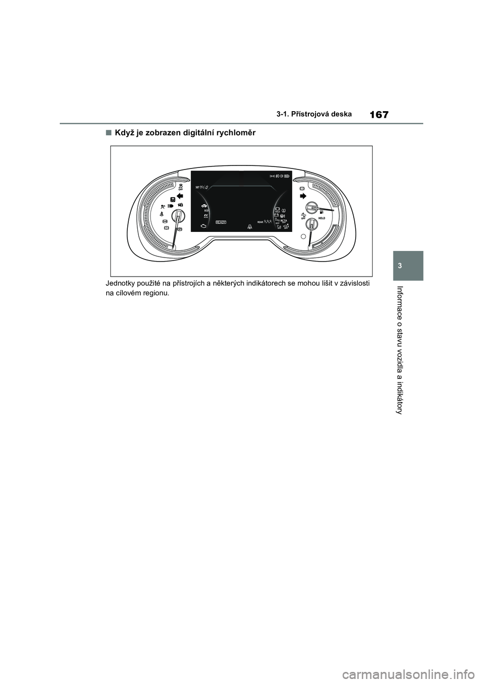 TOYOTA RAV4 PHEV 2021  Návod na použití (in Czech) 167
3 
3-1. Přístrojová deska
Informace o stavu vozidla a indikátory
■Když je zobrazen digitální rychloměr
Jednotky použité na přístrojích a  některých indikátorech se mohou lišit v