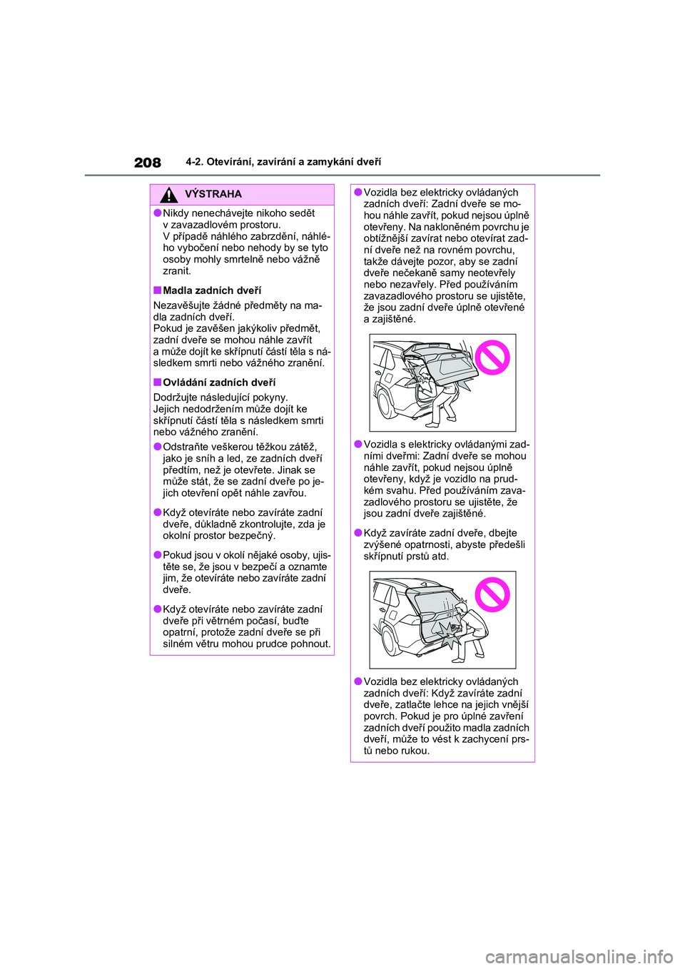 TOYOTA RAV4 PHEV 2021 Návod na použití (in Czech) 2084-2. Otevírání, zavírání a zamykání dveří
VÝSTRAHA
●Nikdy nenechávejte nikoho sedět
v zavazadlovém prostoru.
V případě náhlého zabrzdění, náhlé- ho vybočení nebo nehod TOYOTA RAV4 PHEV 2021 Návod na použití (in Czech) 2084-2. Otevírání, zavírání a zamykání dveří
VÝSTRAHA
●Nikdy nenechávejte nikoho sedět
v zavazadlovém prostoru.
V případě náhlého zabrzdění, náhlé- ho vybočení nebo nehod