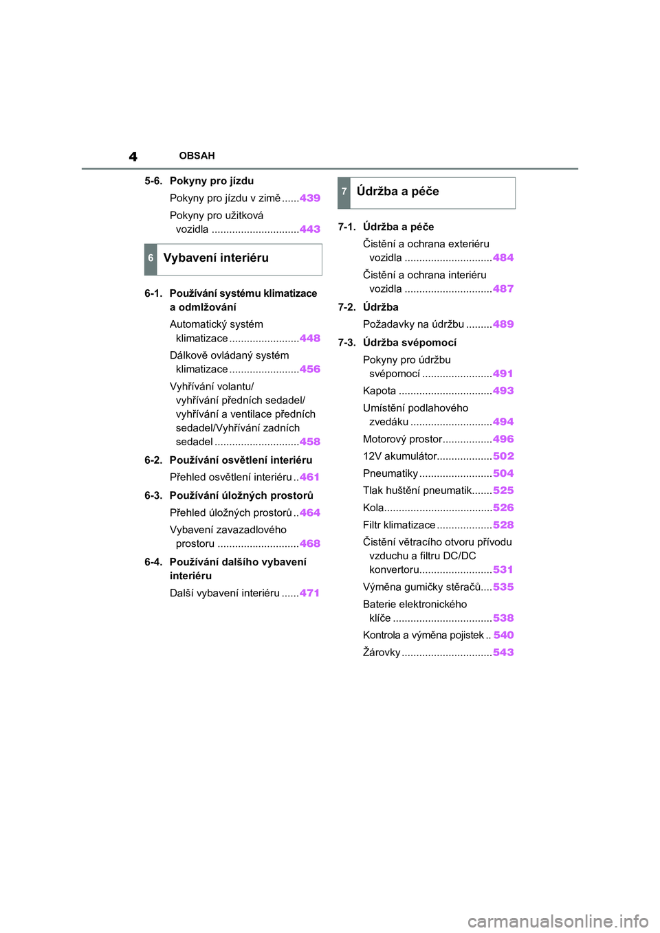 TOYOTA RAV4 PHEV 2021  Návod na použití (in Czech) 4OBSAH
5-6. Pokyny pro jízdu 
Pokyny pro jízdu v zimě ...... 439 
Pokyny pro užitková  
vozidla .............................. 443 
6-1. Používání systému klimatizace  
a odmlžování 
Auto