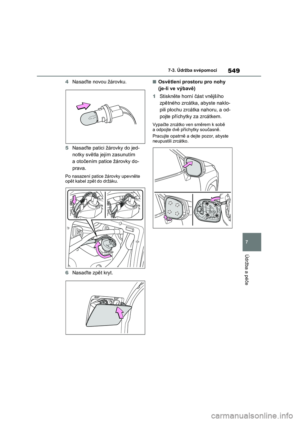 TOYOTA RAV4 PHEV 2021 Návod na použití (in Czech) 549
7
7-3. Údržba svépomocí
Údržba a péče
4 Nasaďte novou žárovku.
5 Nasaďte patici žárovky do jed-
notky světla jejím zasunutím
a otočením patice žárovky do-
prava.
Po nasaze TOYOTA RAV4 PHEV 2021 Návod na použití (in Czech) 549
7
7-3. Údržba svépomocí
Údržba a péče
4 Nasaďte novou žárovku.
5 Nasaďte patici žárovky do jed-
notky světla jejím zasunutím
a otočením patice žárovky do-
prava.
Po nasaze
