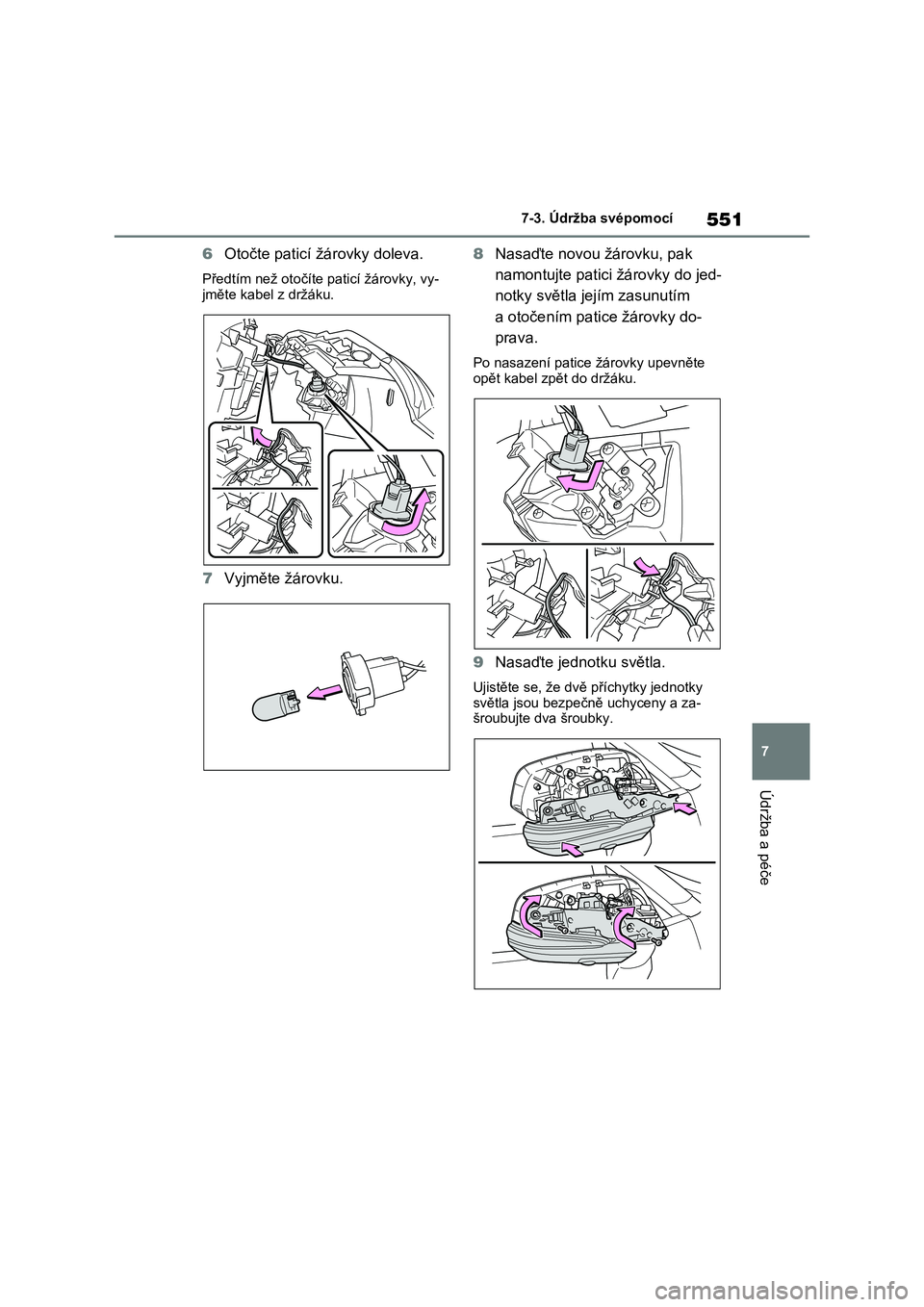 TOYOTA RAV4 PHEV 2021 Návod na použití (in Czech) 551
7
7-3. Údržba svépomocí
Údržba a péče
6 Otočte paticí žárovky doleva.
Předtím než otočíte paticí žárovky, vy-
jměte kabel z držáku.
7 Vyjměte žárovku.
8 Nasaďte novou TOYOTA RAV4 PHEV 2021 Návod na použití (in Czech) 551
7
7-3. Údržba svépomocí
Údržba a péče
6 Otočte paticí žárovky doleva.
Předtím než otočíte paticí žárovky, vy-
jměte kabel z držáku.
7 Vyjměte žárovku.
8 Nasaďte novou