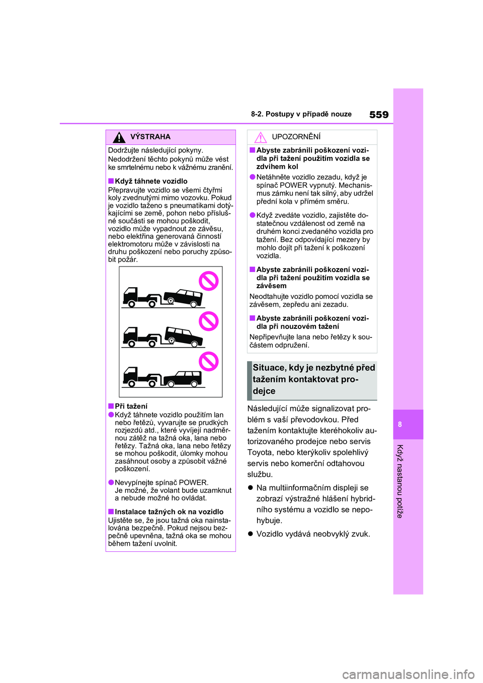 TOYOTA RAV4 PHEV 2021 Návod na použití (in Czech) 559
8
8-2. Postupy v případě nouze
Když nastanou potíže
Následující může signalizovat pro-
blém s vaší převodovkou. Před
tažením kontaktujte kteréhokoliv au-
torizovaného prodej TOYOTA RAV4 PHEV 2021 Návod na použití (in Czech) 559
8
8-2. Postupy v případě nouze
Když nastanou potíže
Následující může signalizovat pro-
blém s vaší převodovkou. Před
tažením kontaktujte kteréhokoliv au-
torizovaného prodej