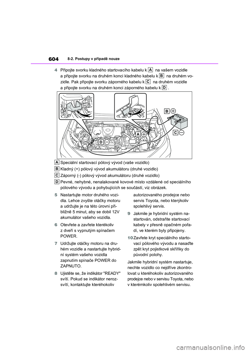 TOYOTA RAV4 PHEV 2021  Návod na použití (in Czech) 6048-2. Postupy v případě nouze
4Připojte svorku kladného startovacího kabelu k   na vašem vozidle  
a připojte svorku na druhém konci  kladného kabelu k   na druhém vo- 
zidle. Pak připoj