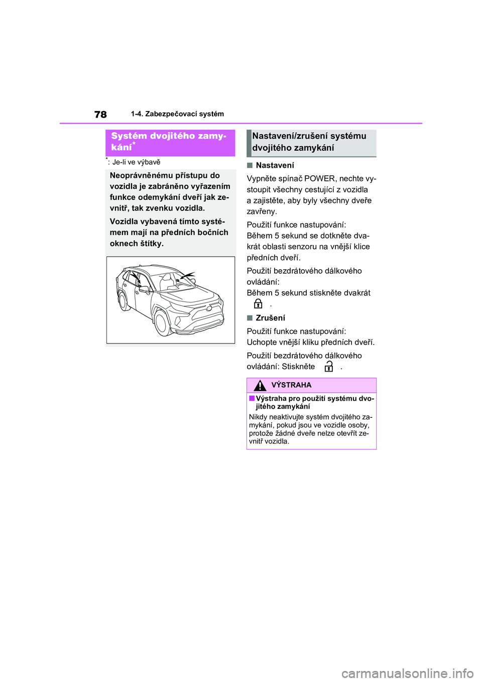 TOYOTA RAV4 PHEV 2021  Návod na použití (in Czech) 781-4. Zabezpečovací systém
*: Je-li ve výbavě■Nastavení 
Vypněte spínač POWER, nechte vy- 
stoupit všechny cestující z vozidla 
a zajistěte, aby by ly všechny dveře  
zavřeny. 
Pou