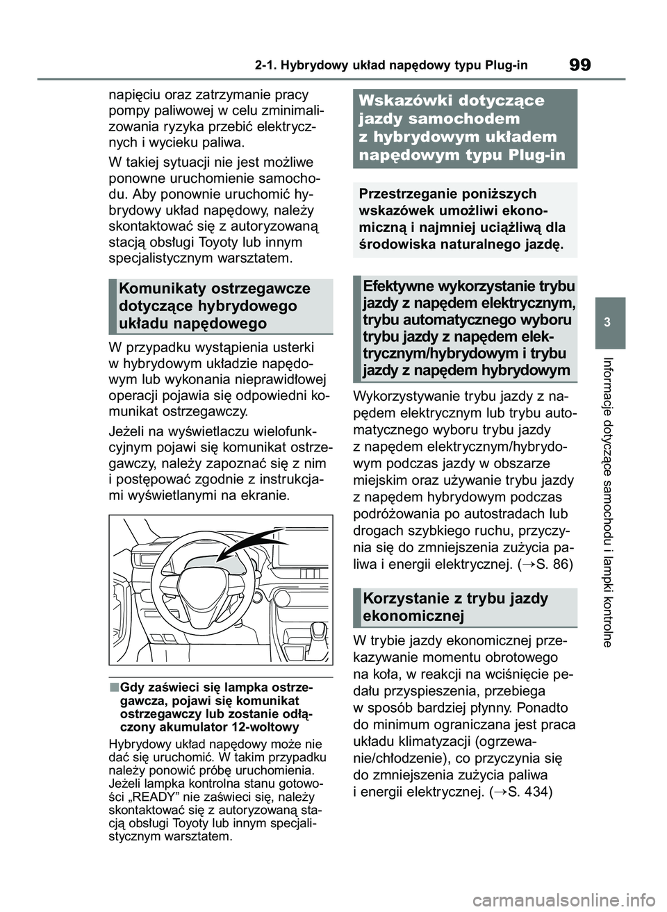 TOYOTA RAV4 PHEV 2021  Instrukcja obsługi (in Polish) napi´ciu oraz zatrzymanie pracy
pompy paliwowej w celu zminimali-
zowania ryzyka przebiç elektrycz-
nych i wycieku paliwa.
W takiej sytuacji nie jest mo˝liwe
ponowne uruchomienie samocho-
du. Aby p