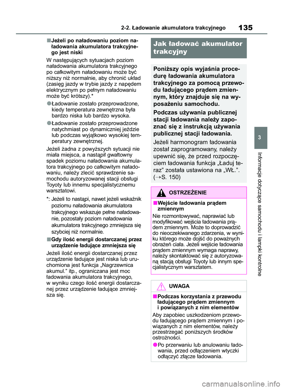 TOYOTA RAV4 PHEV 2021  Instrukcja obsługi (in Polish) Je˝eli po na∏adowaniu poziom na-
∏adowania akumulatora trakcyjne-
go jest niski
W nast´pujàcych sytuacjach poziom
na∏adowania akumulatora trakcyjnego
po ca∏kowitym na∏adowaniu mo˝e byç
