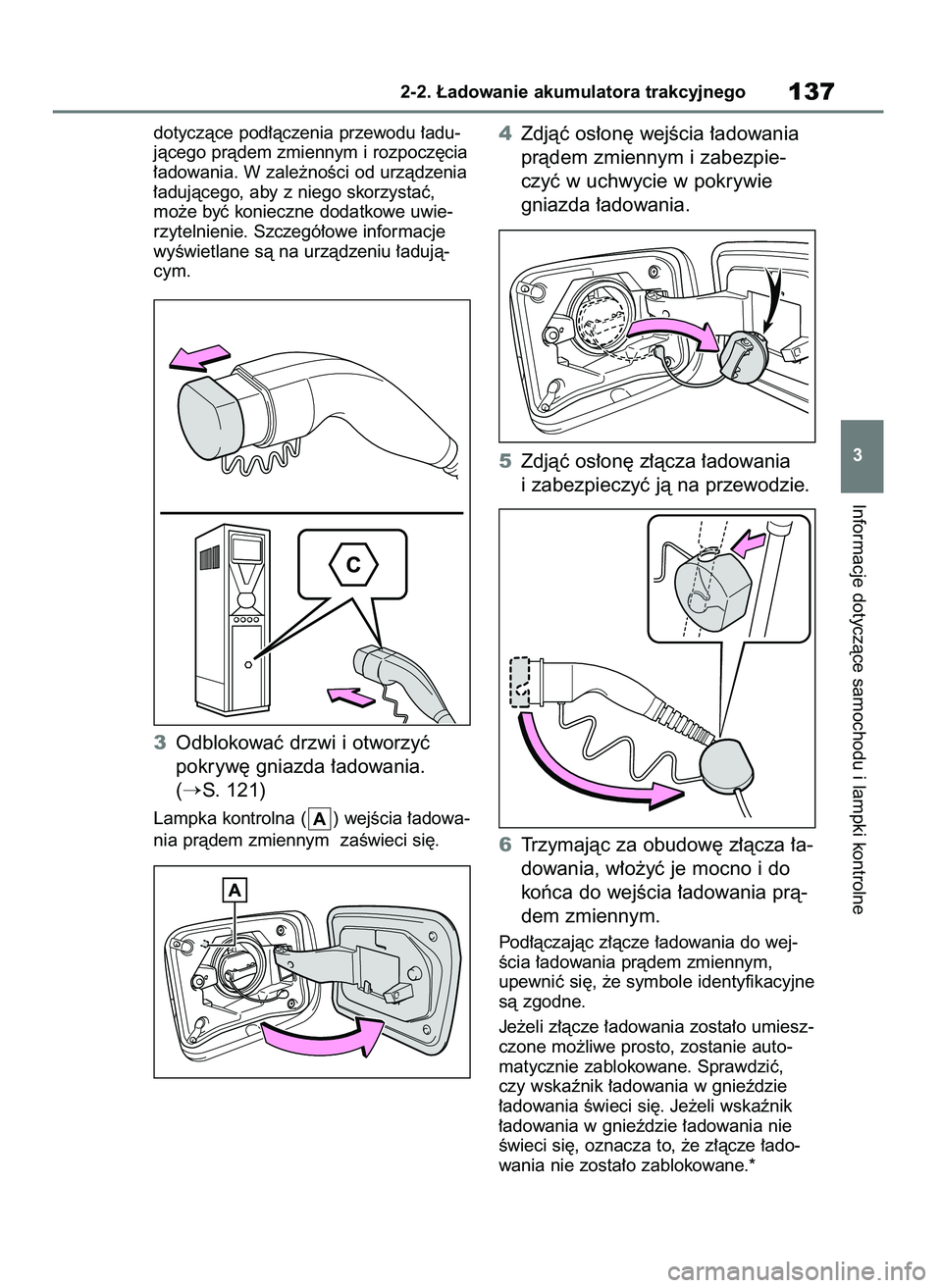 TOYOTA RAV4 PHEV 2021  Instrukcja obsługi (in Polish) dotyczàce pod∏àczenia przewodu ∏adu-
jàcego pràdem zmiennym i rozpocz´cia
∏adowania. W zale˝noÊci od urzàdzenia
∏adujàcego, aby z niego skorzystaç,
mo˝e byç konieczne dodatkowe uwi