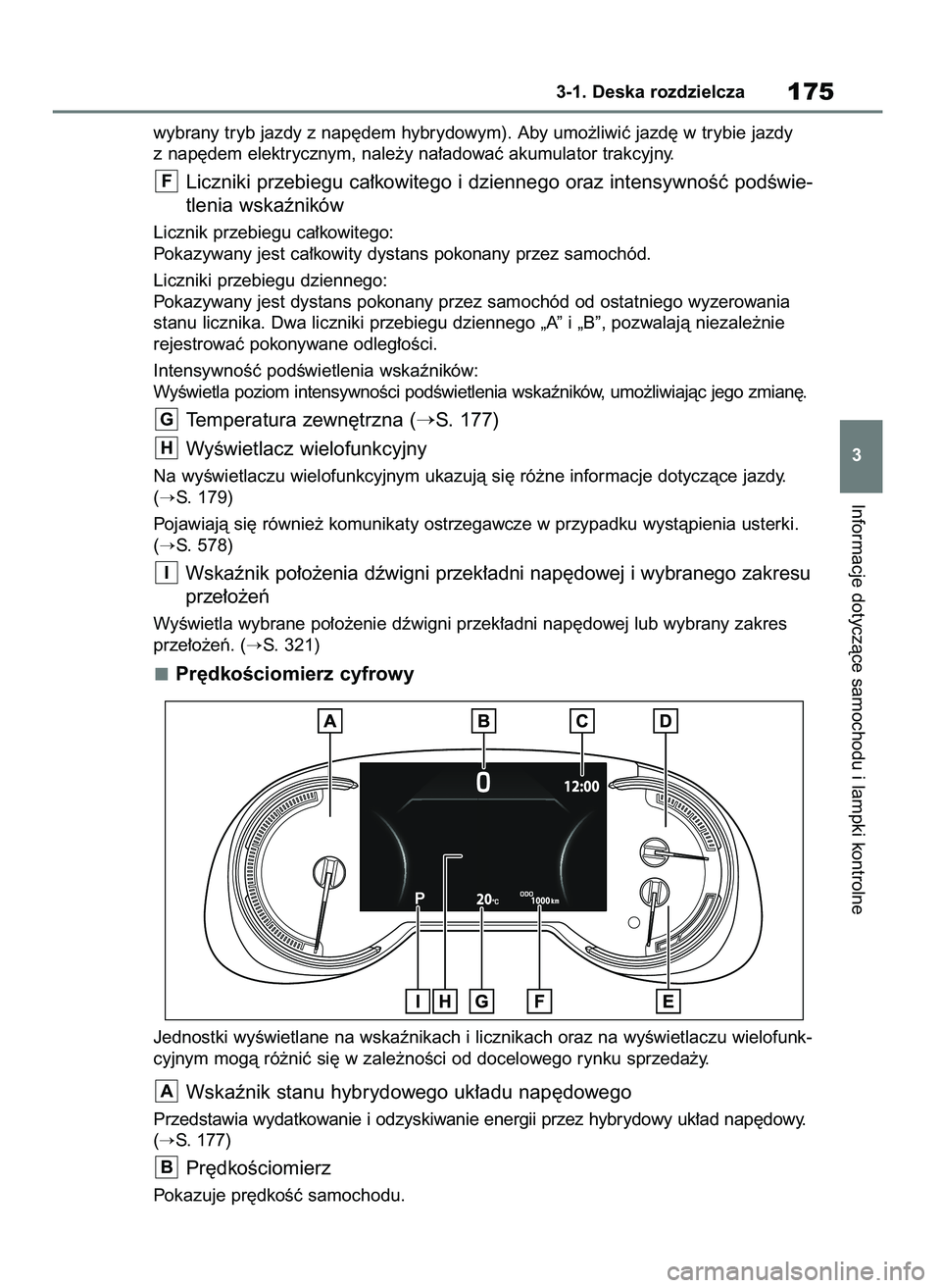 TOYOTA RAV4 PHEV 2021  Instrukcja obsługi (in Polish) wybrany tryb jazdy z nap´dem hybrydowym). Aby umo˝liwiç jazd´ w trybie jazdy
z nap´dem elektrycznym, nale˝y na∏adowaç akumulator trakcyjny.
Liczniki przebiegu ca∏kowitego i dziennego oraz i