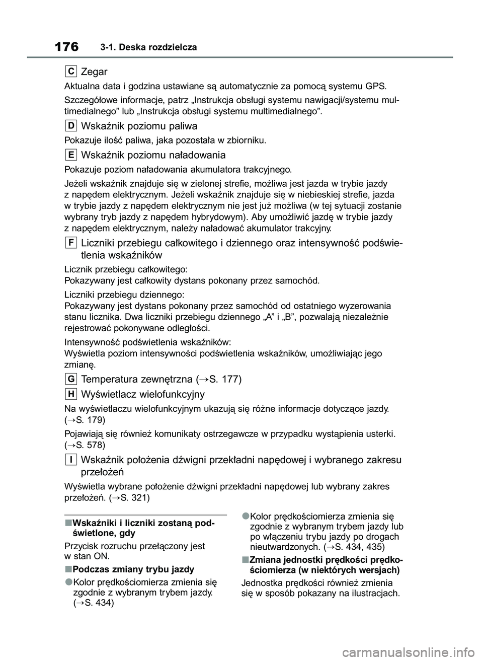 TOYOTA RAV4 PHEV 2021  Instrukcja obsługi (in Polish) Wskaêniki i liczniki zostanà pod-
Êwietlone, gdy
Przycisk rozruchu prze∏àczony jest
w stan ON.
Podczas zmiany trybu jazdy
Kolor pr´dkoÊciomierza zmienia si´
zgodnie z wybranym trybem jazdy.
(