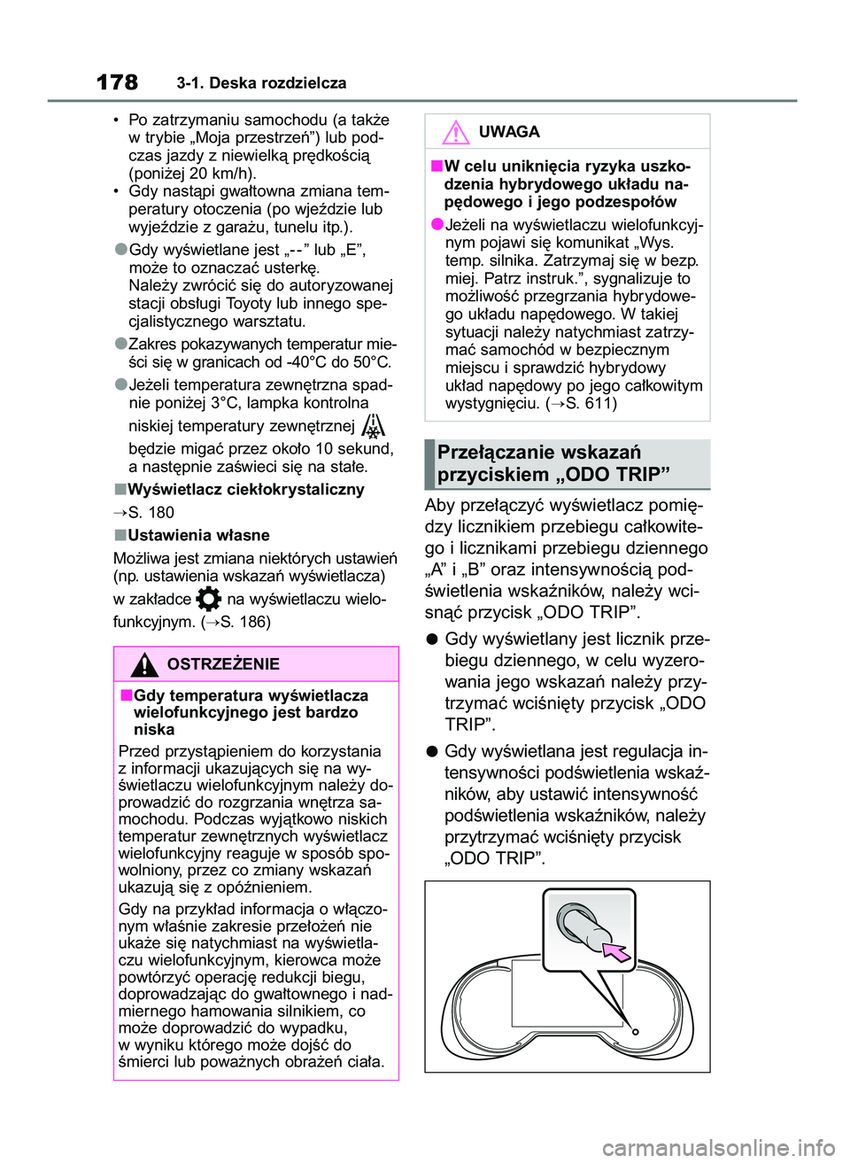 TOYOTA RAV4 PHEV 2021  Instrukcja obsługi (in Polish) •  Po zatrzymaniu samochodu (a tak˝e
w trybie „Moja przestrzeƒ”) lub pod-
czas jazdy z niewielkà pr´dkoÊcià
(poni˝ej 20 km/h).
•  Gdy nastàpi gwa∏towna zmiana tem-
peratury otoczenia