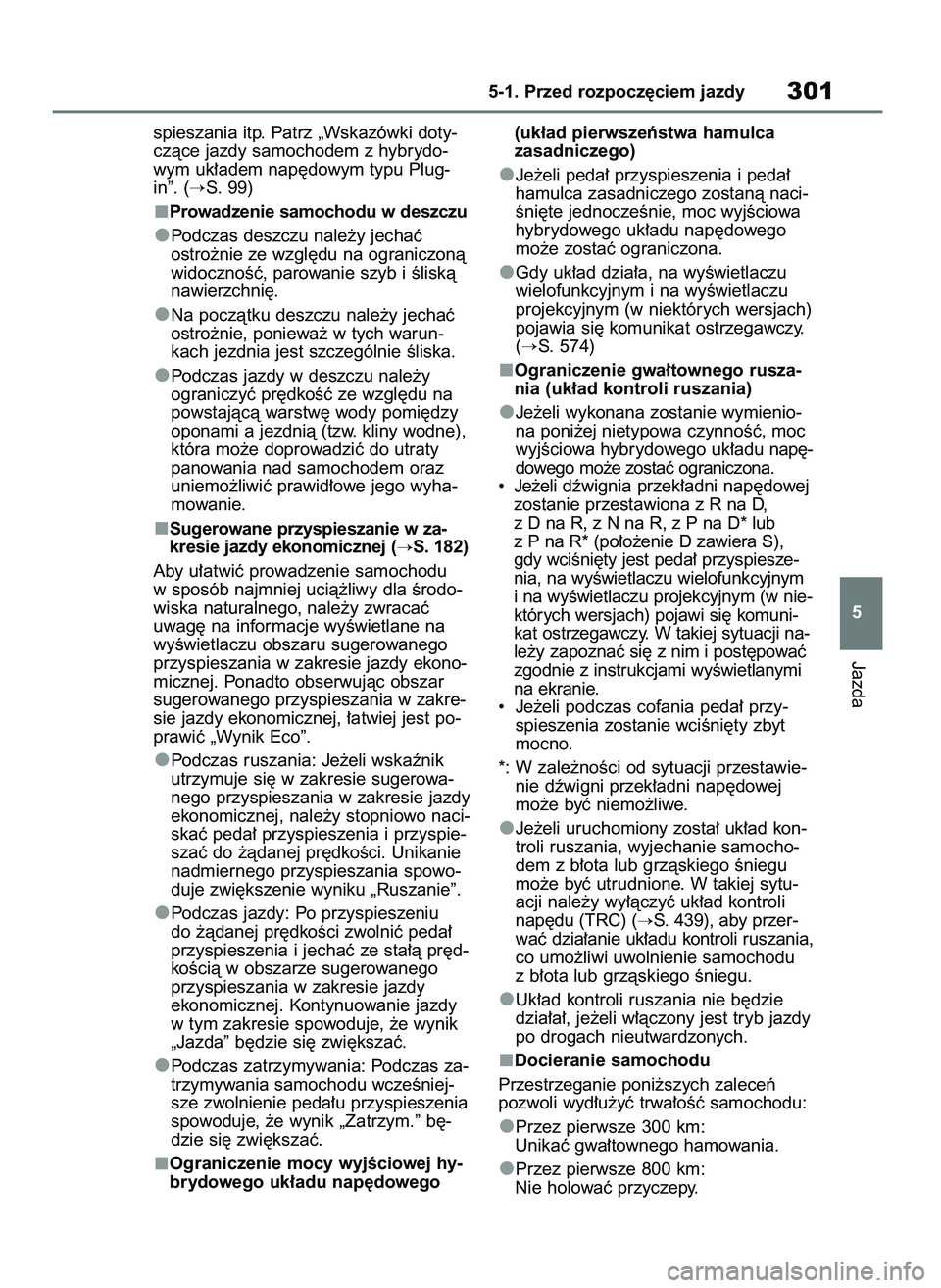 TOYOTA RAV4 PHEV 2021  Instrukcja obsługi (in Polish) spieszania itp. Patrz „Wskazówki doty-
czàce jazdy samochodem z hybrydo-
wym uk∏adem nap´dowym typu Plug-
in”. (
S. 99)
Prowadzenie samochodu w deszczu
Podczas deszczu nale˝y jechaç
ostro