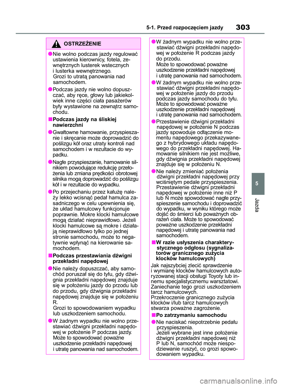 TOYOTA RAV4 PHEV 2021  Instrukcja obsługi (in Polish) Jazda
5-1. Przed rozpocz´ciem jazdy303
5 W ˝adnym wypadku nie wolno prze-
stawiaç dêwigni przek∏adni nap´do-
wej w po∏o˝enie R podczas jazdy
do przodu.
Mo˝e to spowodowaç powa˝ne
uszkodze