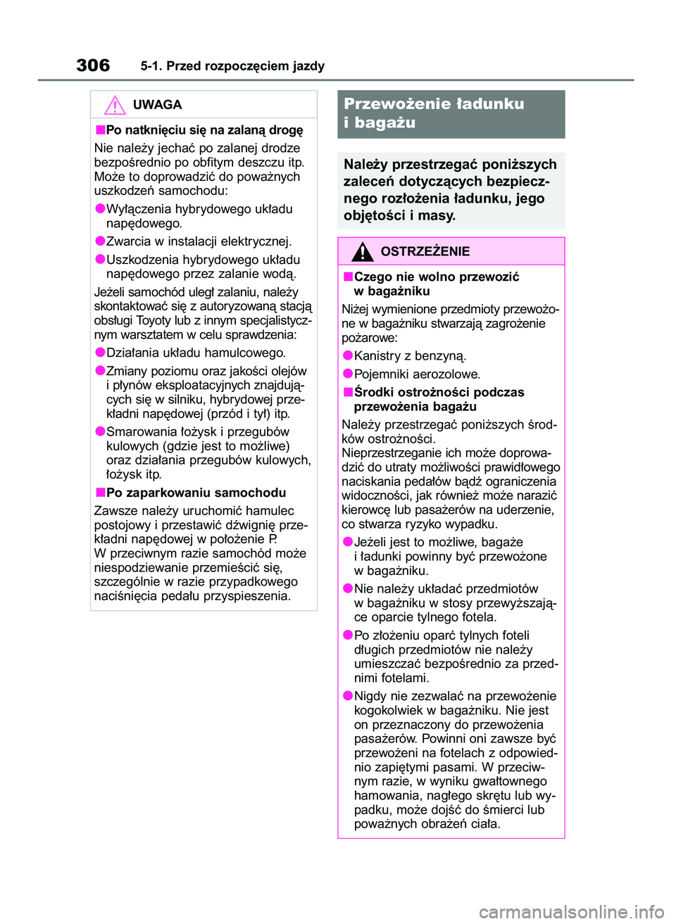 TOYOTA RAV4 PHEV 2021  Instrukcja obsługi (in Polish) 3065-1. Przed rozpocz´ciem jazdy
UWAGA
Po natkni´ciu si´ na zalanà drog´
Nie nale˝y jechaç po zalanej drodze
bezpoÊrednio po obfitym deszczu itp.
Mo˝e to doprowadziç do powa˝nych
uszkodzeƒ