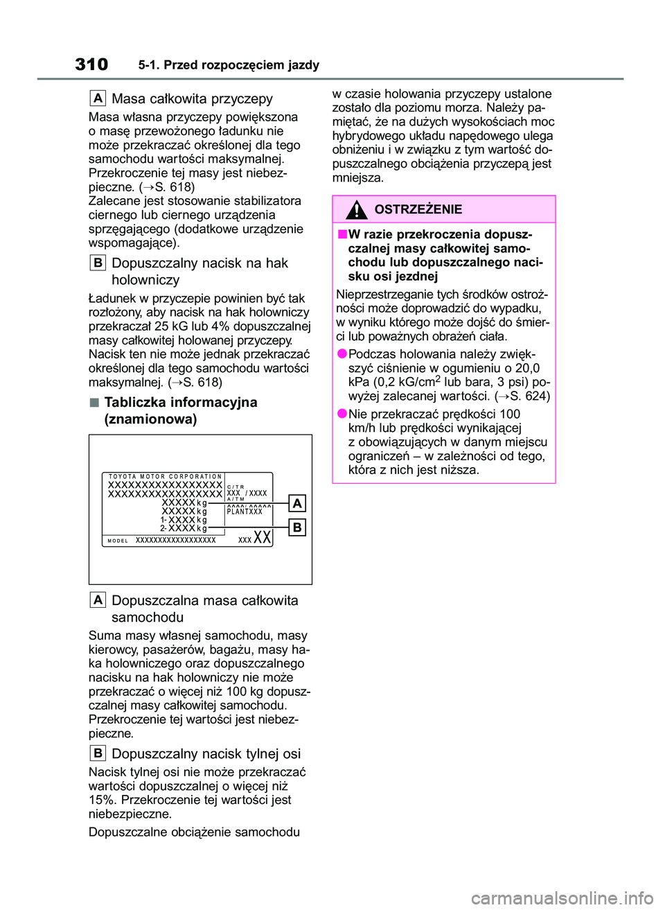 TOYOTA RAV4 PHEV 2021  Instrukcja obsługi (in Polish) Masa ca∏kowita przyczepy
Masa w∏asna przyczepy powi´kszona
o mas´ przewo˝onego ∏adunku nie 
mo˝e przekraczaç okreÊlonej dla tego
samochodu war toÊci maksymalnej.
Przekroczenie tej masy je
