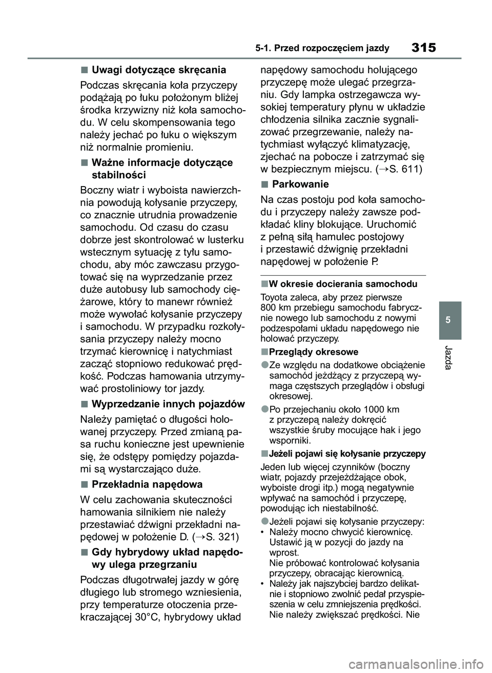 TOYOTA RAV4 PHEV 2021  Instrukcja obsługi (in Polish) Uwagi dotyczàce skr´cania
Podczas skr´cania ko∏a przyczepy
podà˝ajà po ∏uku po∏o˝onym bli˝ej
Êrodka krzywizny ni˝ ko∏a samocho-
du. W celu skompensowania tego
nale˝y jechaç po ∏u