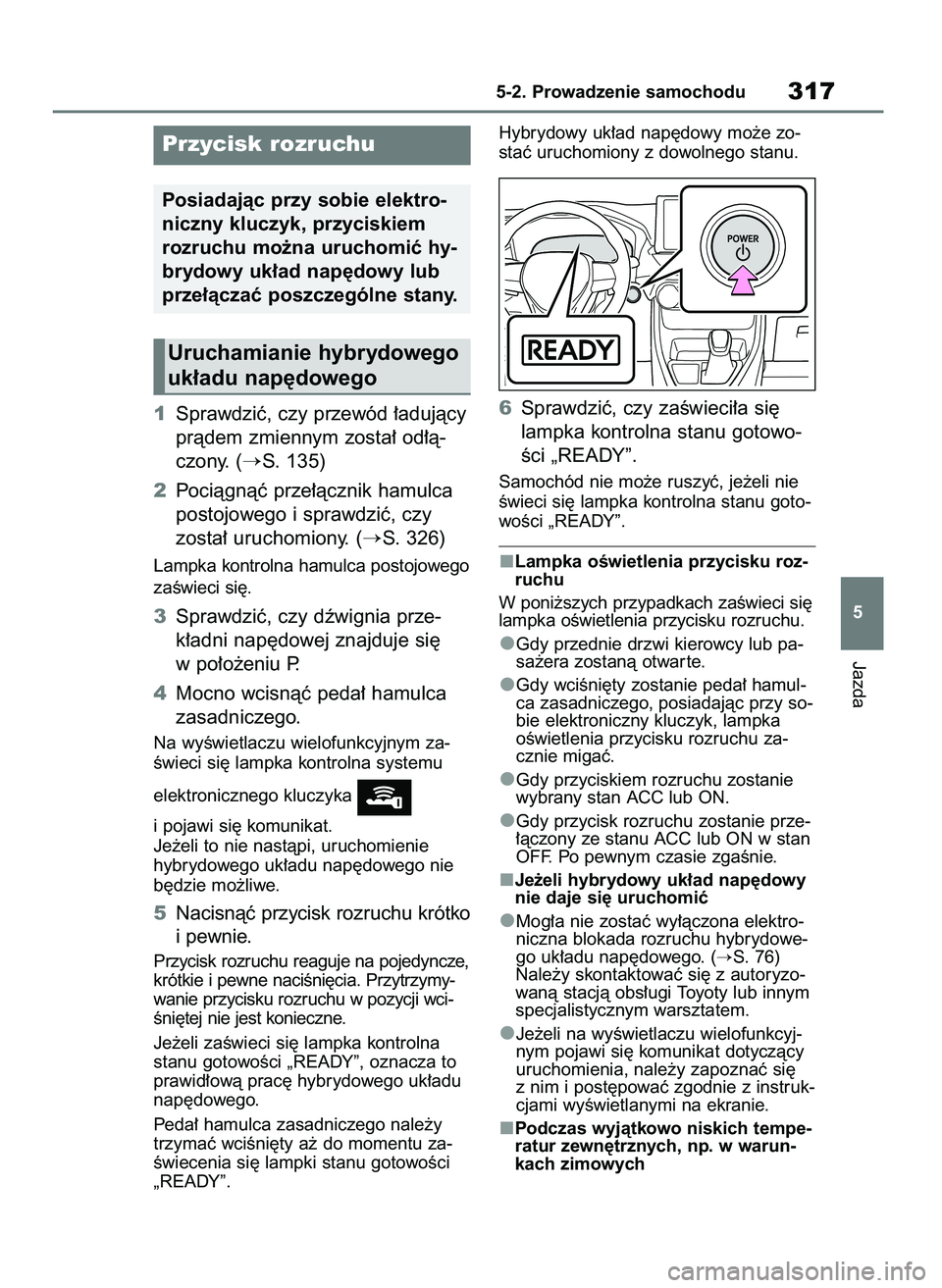 TOYOTA RAV4 PHEV 2021  Instrukcja obsługi (in Polish) 1Sprawdziç, czy przewód ∏adujàcy
pràdem zmiennym zosta∏ od∏à-
czony. (
S. 135)
2Pociàgnàç prze∏àcznik hamulca
postojowego i sprawdziç, czy 
zosta∏ uruchomiony. (
S. 326)
Lampka k