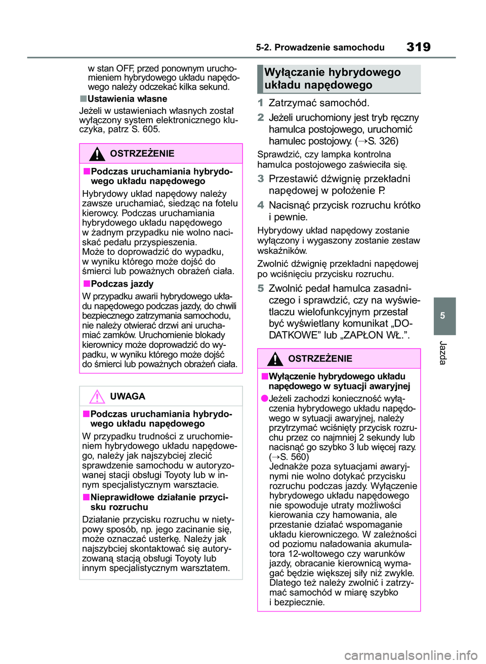 TOYOTA RAV4 PHEV 2021  Instrukcja obsługi (in Polish) w stan OFF, przed ponownym urucho-
mieniem hybrydowego uk∏adu nap´do-
wego nale˝y odczekaç kilka sekund.
Ustawienia w∏asne
Je˝eli w ustawieniach w∏asnych zosta∏
wy∏àczony system elektro