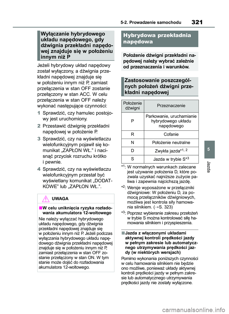 TOYOTA RAV4 PHEV 2021  Instrukcja obsługi (in Polish) Je˝eli hybrydowy uk∏ad nap´dowy
zosta∏ wy∏àczony, a dêwignia prze-
k∏adni nap´dowej znajduje si´
w po∏o˝eniu innym ni˝ P, zamiast
prze∏àczenia w stan OFF zostanie
prze∏àczony w