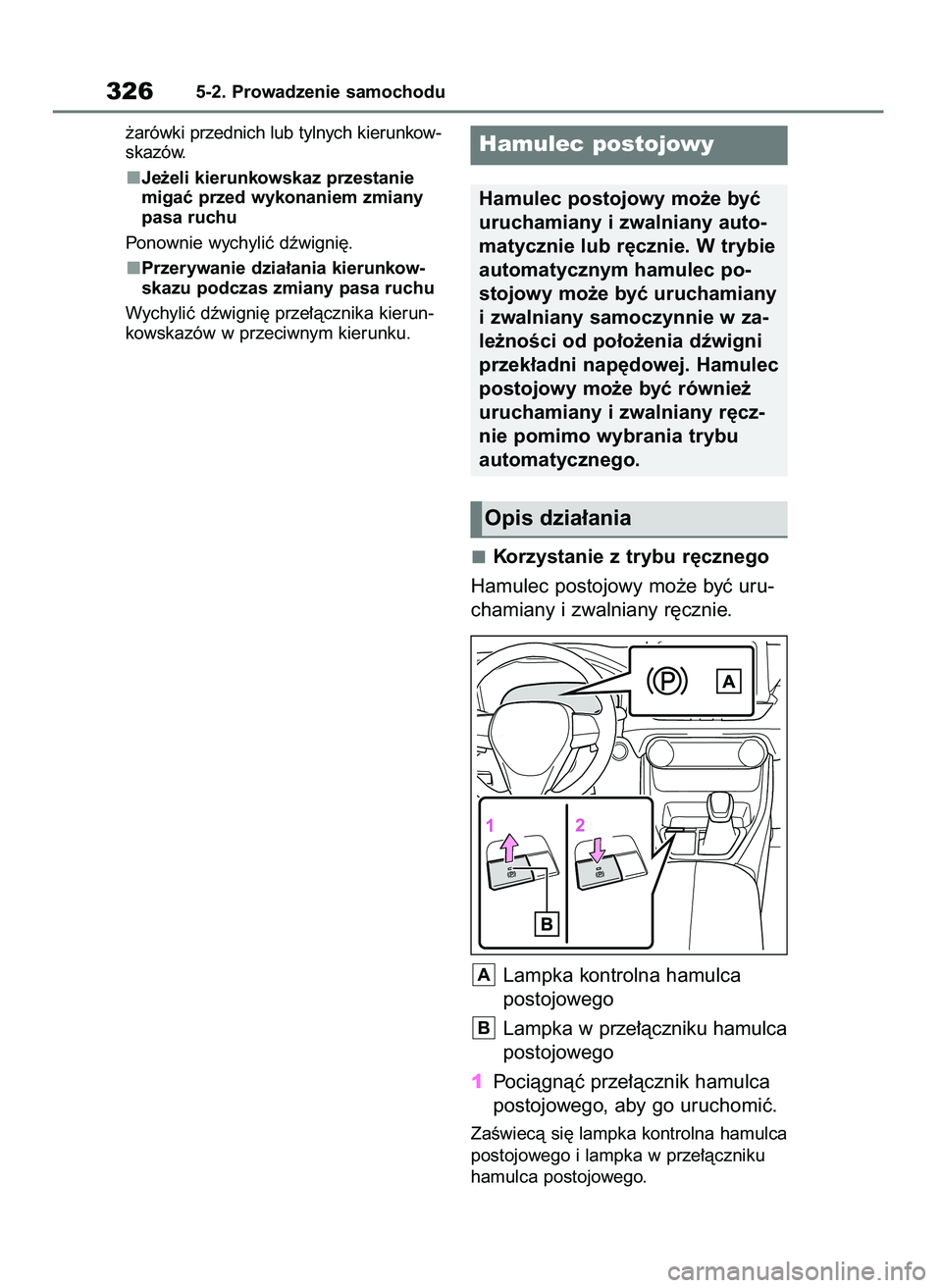 TOYOTA RAV4 PHEV 2021  Instrukcja obsługi (in Polish) ˝arówki przednich lub tylnych kierunkow-
skazów.
Je˝eli kierunkowskaz przestanie
migaç przed wykonaniem zmiany
pasa ruchu
Ponownie wychyliç dêwigni´.
Przerywanie dzia∏ania kierunkow-
skazu p