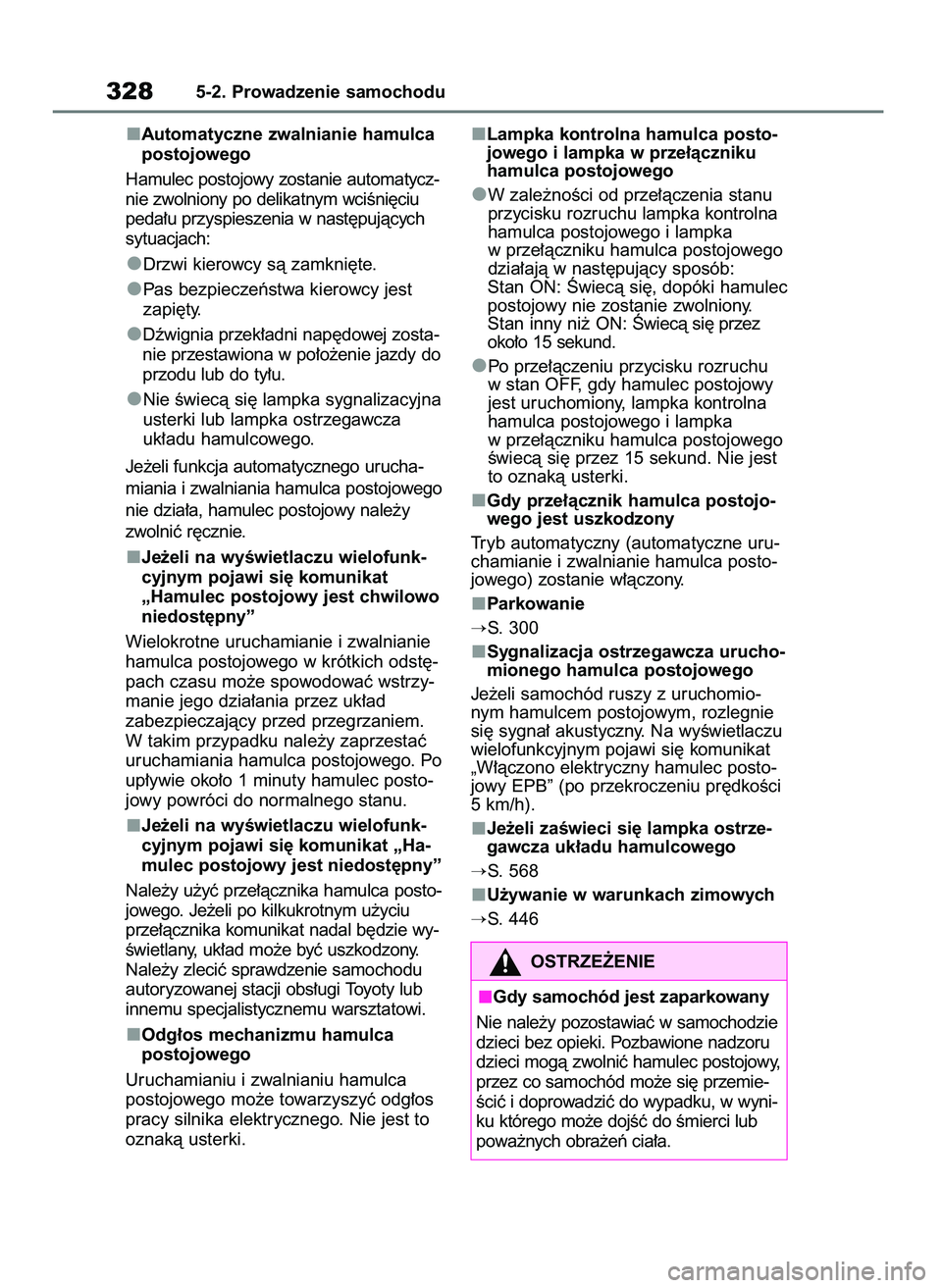 TOYOTA RAV4 PHEV 2021  Instrukcja obsługi (in Polish) Automatyczne zwalnianie hamulca
postojowego
Hamulec postojowy zostanie automatycz-
nie zwolniony po delikatnym wciÊni´ciu
peda∏u przyspieszenia w nast´pujàcych
sytuacjach:
Drzwi kierowcy sà zam