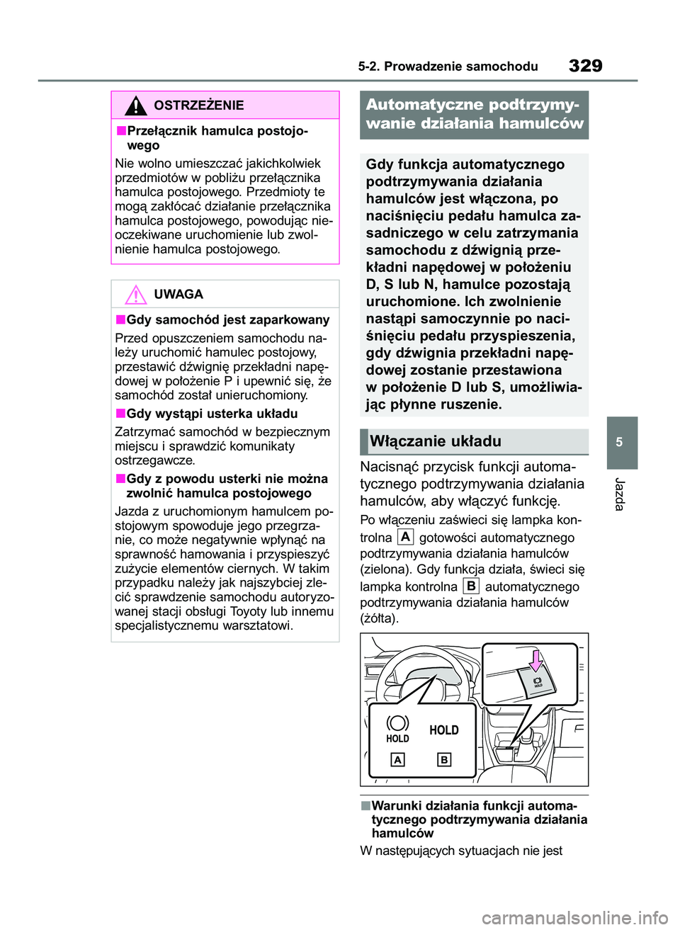 TOYOTA RAV4 PHEV 2021 Instrukcja obsługi (in Polish) Nacisnàç przycisk funkcji automa-
tycznego podtrzymywania dzia∏ania
hamulców, aby w∏àczyç funkcj´.
Po w∏àczeniu zaÊwieci si´ lampka kon-
trolna gotowoÊci automatycznego
podtrzymywania TOYOTA RAV4 PHEV 2021 Instrukcja obsługi (in Polish) Nacisnàç przycisk funkcji automa-
tycznego podtrzymywania dzia∏ania
hamulców, aby w∏àczyç funkcj´.
Po w∏àczeniu zaÊwieci si´ lampka kon-
trolna gotowoÊci automatycznego
podtrzymywania