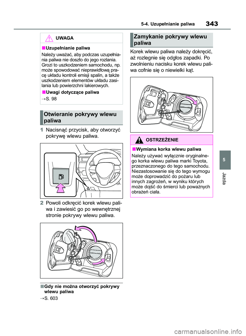 TOYOTA RAV4 PHEV 2021  Instrukcja obsługi (in Polish) 1Nacisnàç przycisk, aby otworzyç
pokryw´ wlewu paliwa.
2Powoli odkr´ciç korek wlewu pali-
wa i zawiesiç go po wewn´trznej
stronie pokrywy wlewu paliwa.
Gdy nie mo˝na otworzyç pokrywy
wlewu p