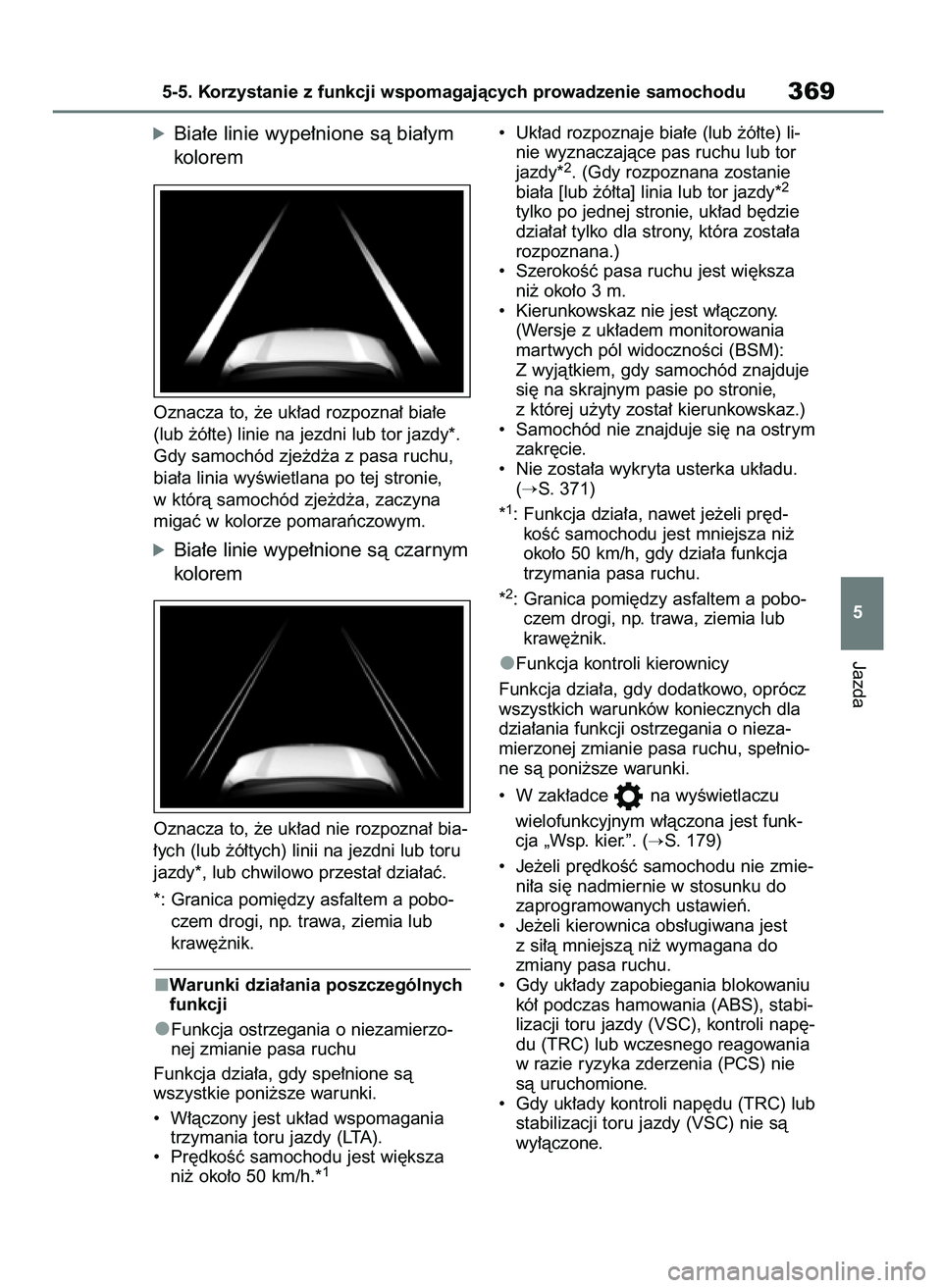 TOYOTA RAV4 PHEV 2021  Instrukcja obsługi (in Polish) óBia∏e linie wype∏nione sà bia∏ym
kolorem
Oznacza to, ˝e uk∏ad rozpozna∏ bia∏e
(lub ˝ó∏te) linie na jezdni lub tor jazdy*.
Gdy samochód zje˝d˝a z pasa ruchu,
bia∏a linia wyÊwi