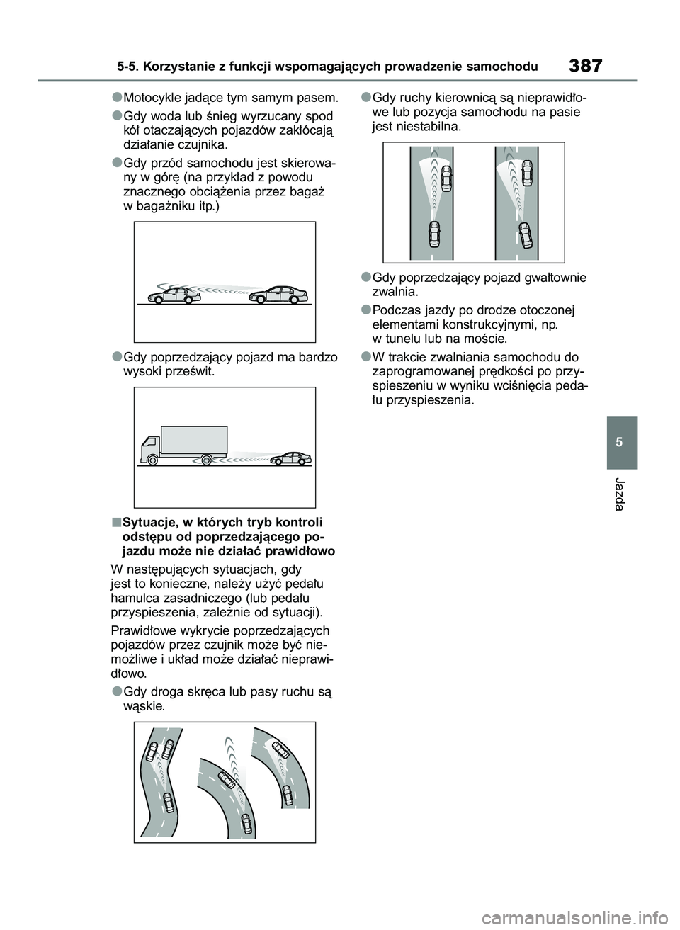TOYOTA RAV4 PHEV 2021 Instrukcja obsługi (in Polish) Motocykle jadàce tym samym pasem.
Gdy woda lub Ênieg wyrzucany spod
kó∏ otaczajàcych pojazdów zak∏ócajà
dzia∏anie czujnika.
Gdy przód samochodu jest skierowa-
ny w gór´ (na przyk∏ad TOYOTA RAV4 PHEV 2021 Instrukcja obsługi (in Polish) Motocykle jadàce tym samym pasem.
Gdy woda lub Ênieg wyrzucany spod
kó∏ otaczajàcych pojazdów zak∏ócajà
dzia∏anie czujnika.
Gdy przód samochodu jest skierowa-
ny w gór´ (na przyk∏ad